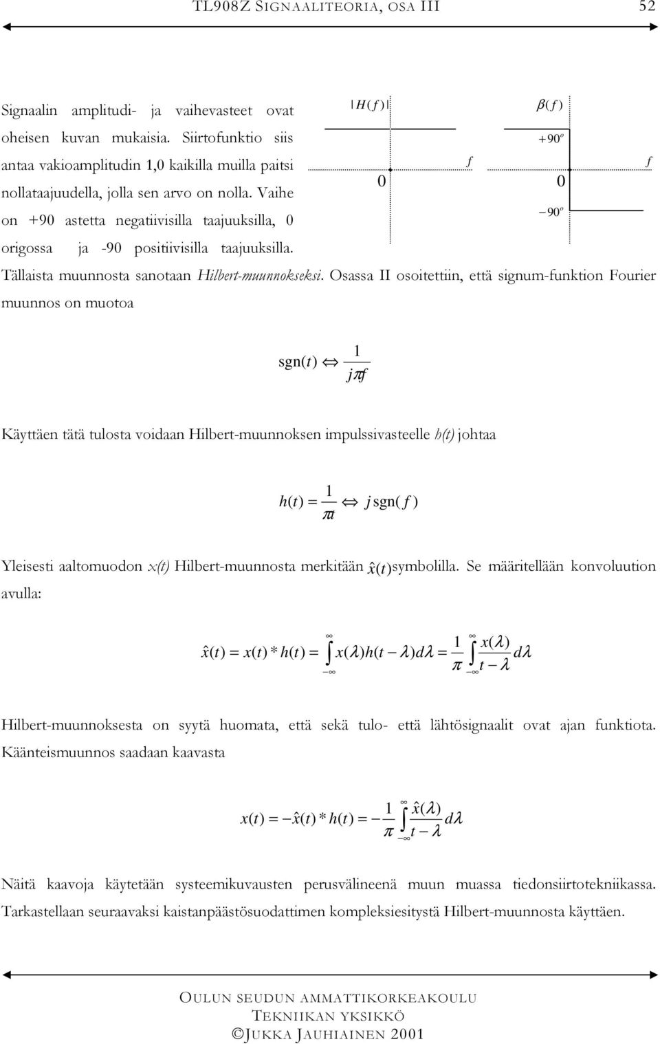 Osassa II osoiiin, ä signum-unkion Fourir muunnos on muooa H o 9 o 9 sgn Käyän ää ulosa voidaan Hilbr-muunnoksn impulssivasll h ohaa h sgn Ylissi aalomuodon x Hilbr-muunnosa mrkiään xˆ symbolilla.