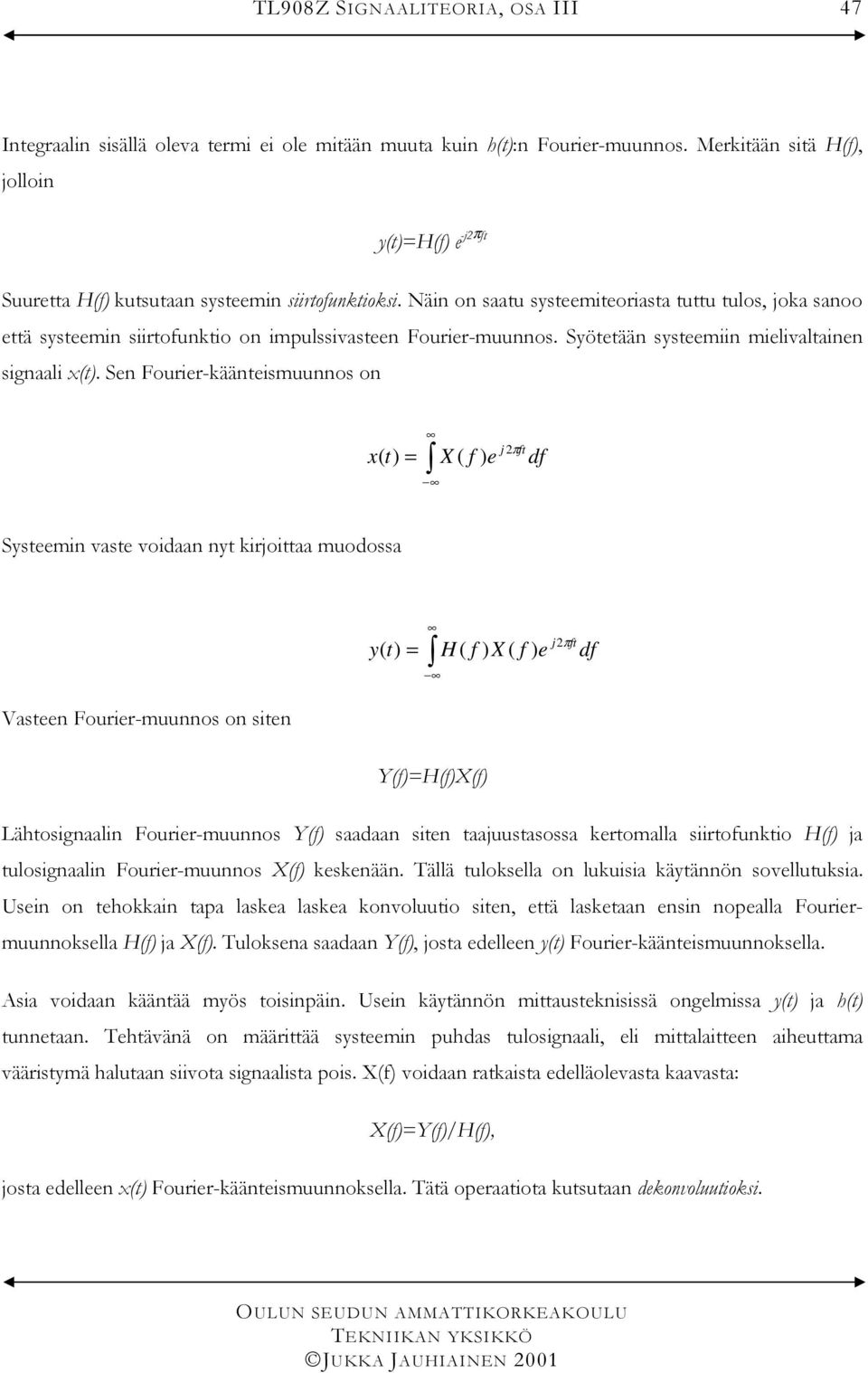 Sn Fourir-käänismuunnos on x X d Sysmin vas voidaan ny kiroiaa muodossa Vasn Fourir-muunnos on sin YHX Lähosignaalin Fourir-muunnos Y saadaan sin aauusasossa kromalla siirounkio H a ulosignaalin