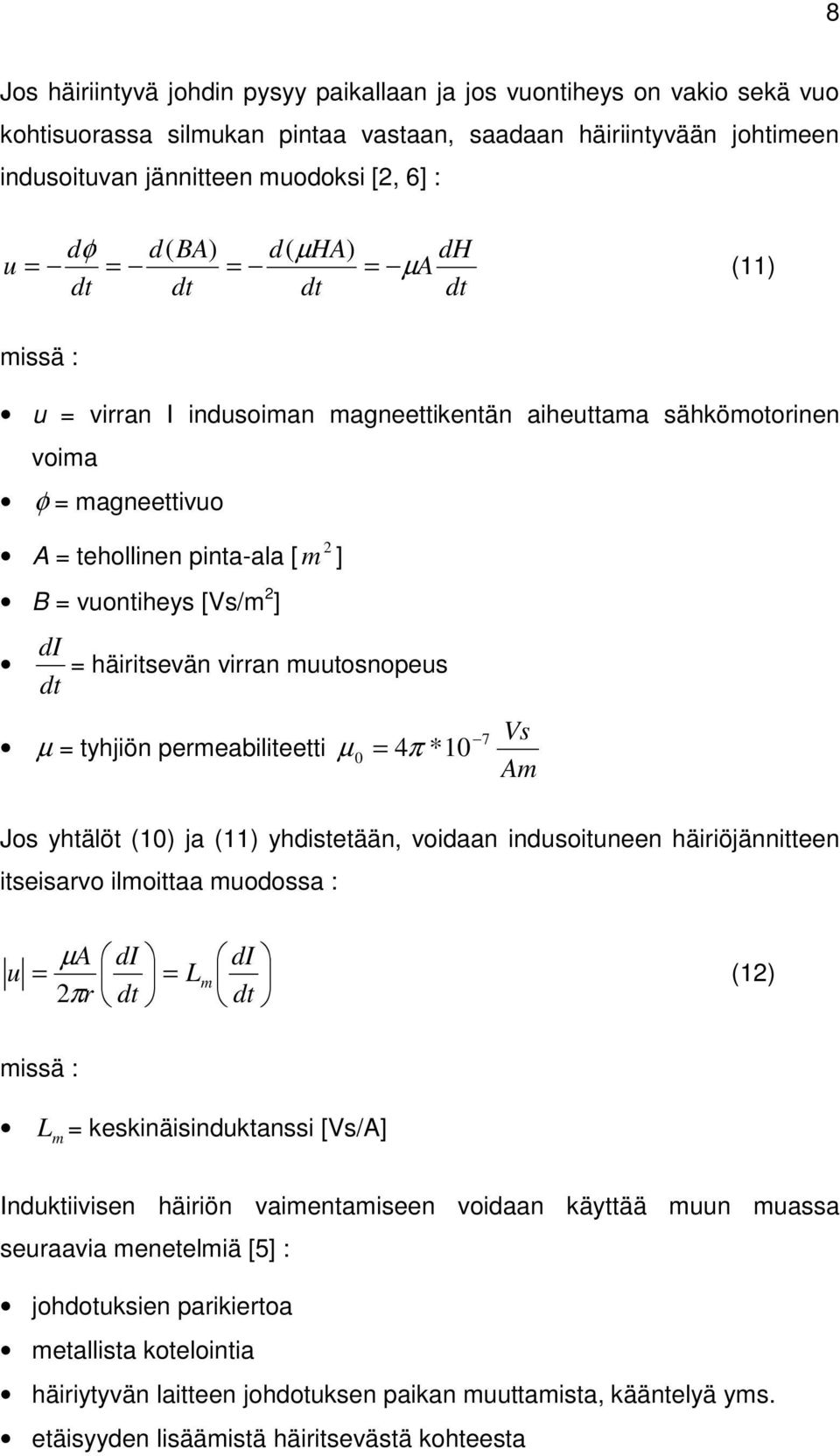 ] di = häiritsevän virran muutosnopeus dt µ = tyhjiön permeabiliteetti µ 0 = 4π * 10 7 Vs Am Jos yhtälöt (10) ja (11) yhdistetään, voidaan indusoituneen häiriöjännitteen itseisarvo ilmoittaa muodossa
