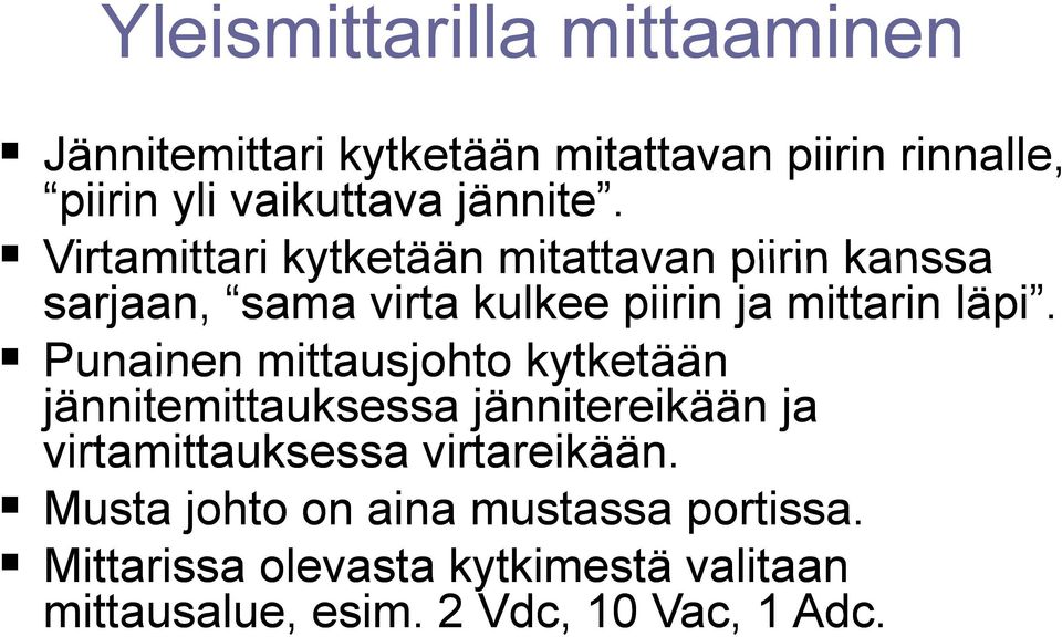 Virtamittari kytketään mitattavan piirin kanssa sarjaan, sama virta kulkee piirin ja mittarin läpi.