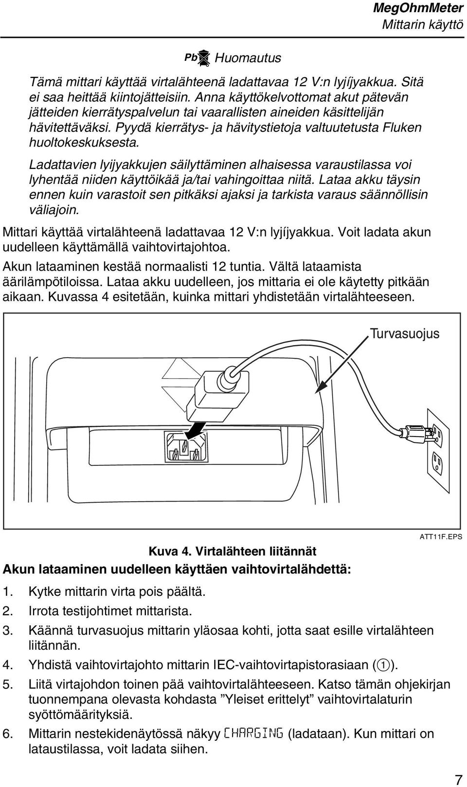 Ladattavien lyijyakkujen säilyttäminen alhaisessa varaustilassa voi lyhentää niiden käyttöikää ja/tai vahingoittaa niitä.