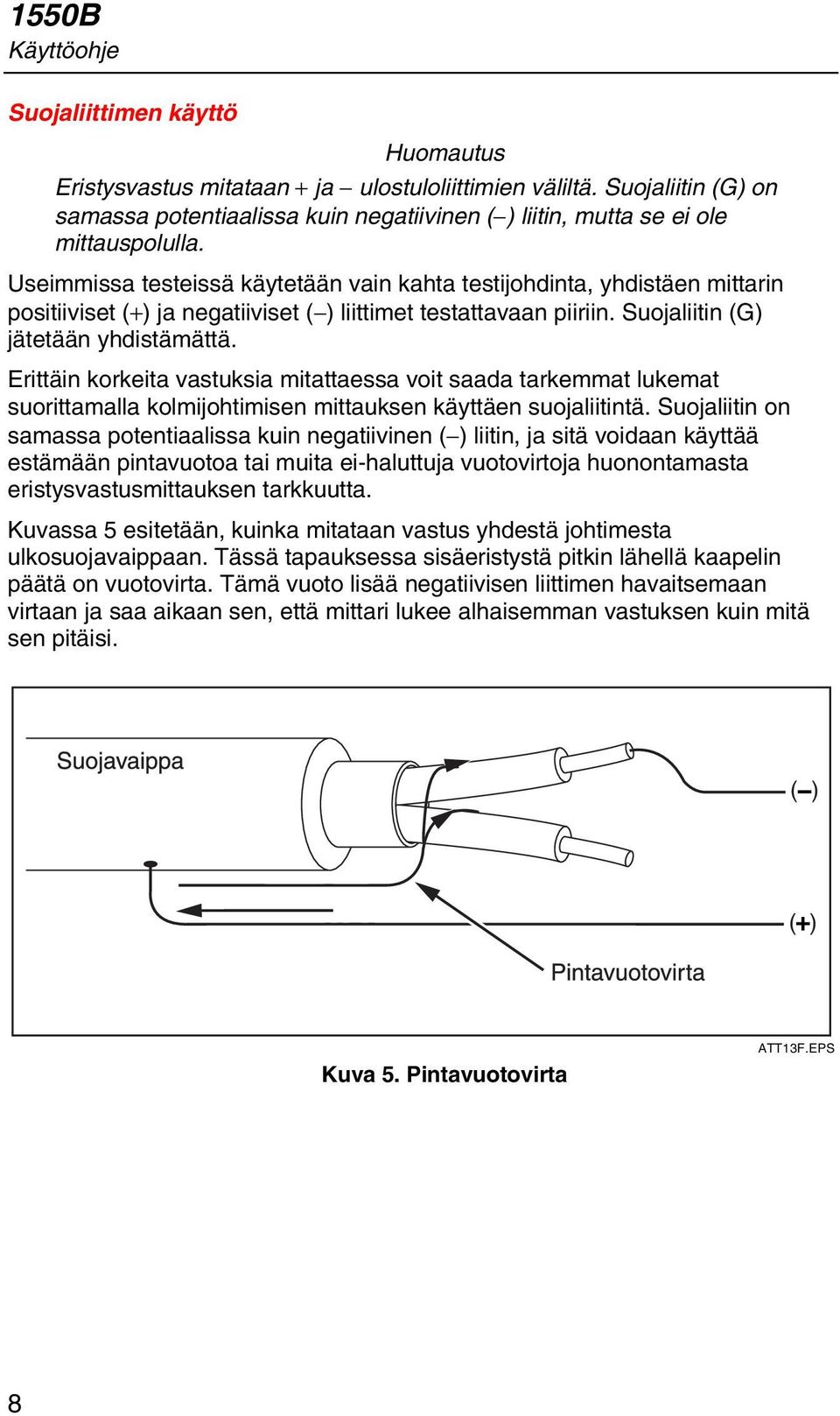 Useimmissa testeissä käytetään vain kahta testijohdinta, yhdistäen mittarin positiiviset (+) ja negatiiviset ( ) liittimet testattavaan piiriin. Suojaliitin (G) jätetään yhdistämättä.