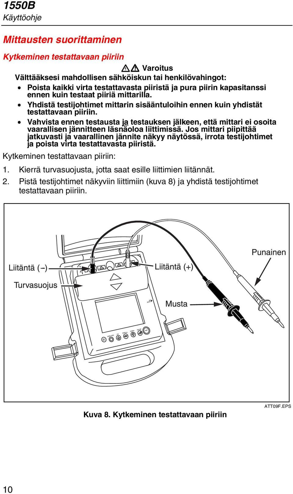 Vahvista ennen testausta ja testauksen jälkeen, että mittari ei osoita vaarallisen jännitteen läsnäoloa liittimissä.