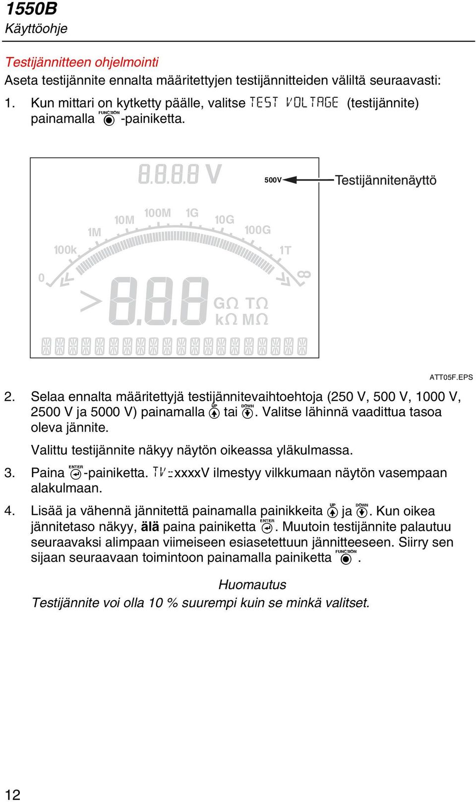 Selaa ennalta määritettyjä testijännitevaihtoehtoja (250 V, 500 V, 1000 V, 2500 V ja 5000 V) painamalla V tai d. Valitse lähinnä vaadittua tasoa oleva jännite.