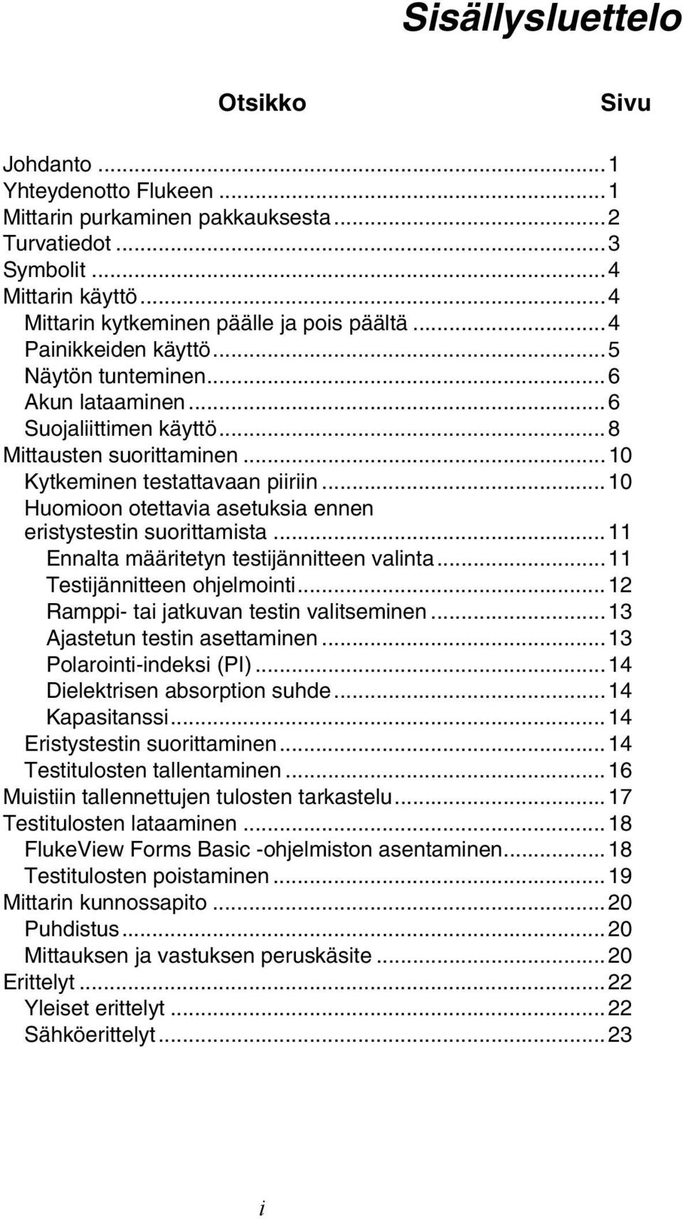 ..10 Huomioon otettavia asetuksia ennen eristystestin suorittamista...11 Ennalta määritetyn testijännitteen valinta...11 Testijännitteen ohjelmointi...12 Ramppi- tai jatkuvan testin valitseminen.