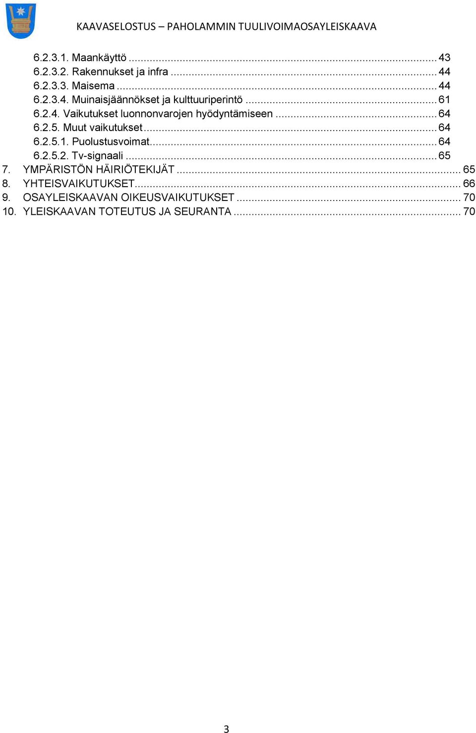 .. 64 6.2.5.2. Tv-signaali... 65 7. YMPÄRISTÖN HÄIRIÖTEKIJÄT... 65 8. YHTEISVAIKUTUKSET... 66 9.