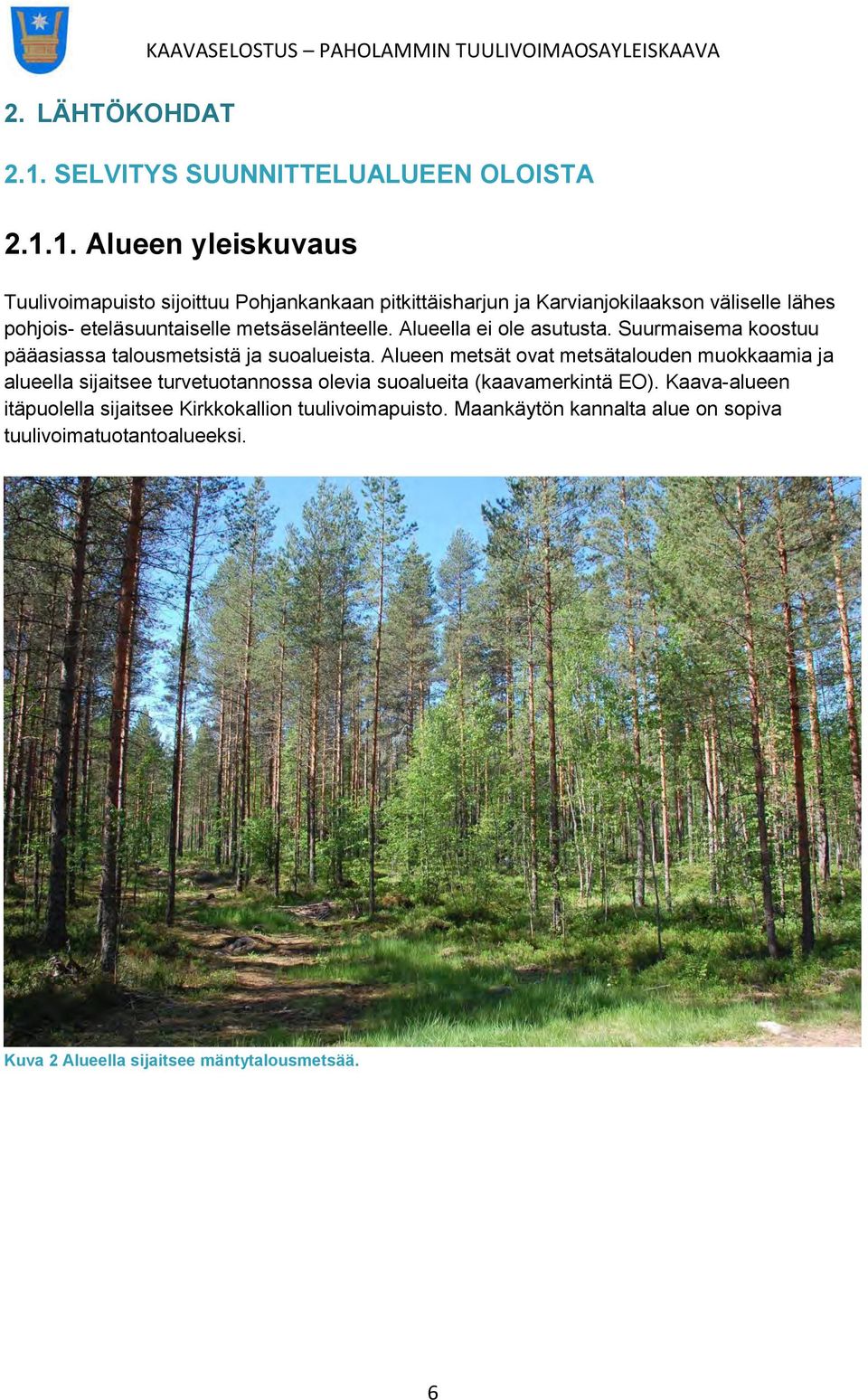 1. Alueen yleiskuvaus Tuulivoimapuisto sijoittuu Pohjankankaan pitkittäisharjun ja Karvianjokilaakson väliselle lähes pohjois- eteläsuuntaiselle metsäselänteelle.