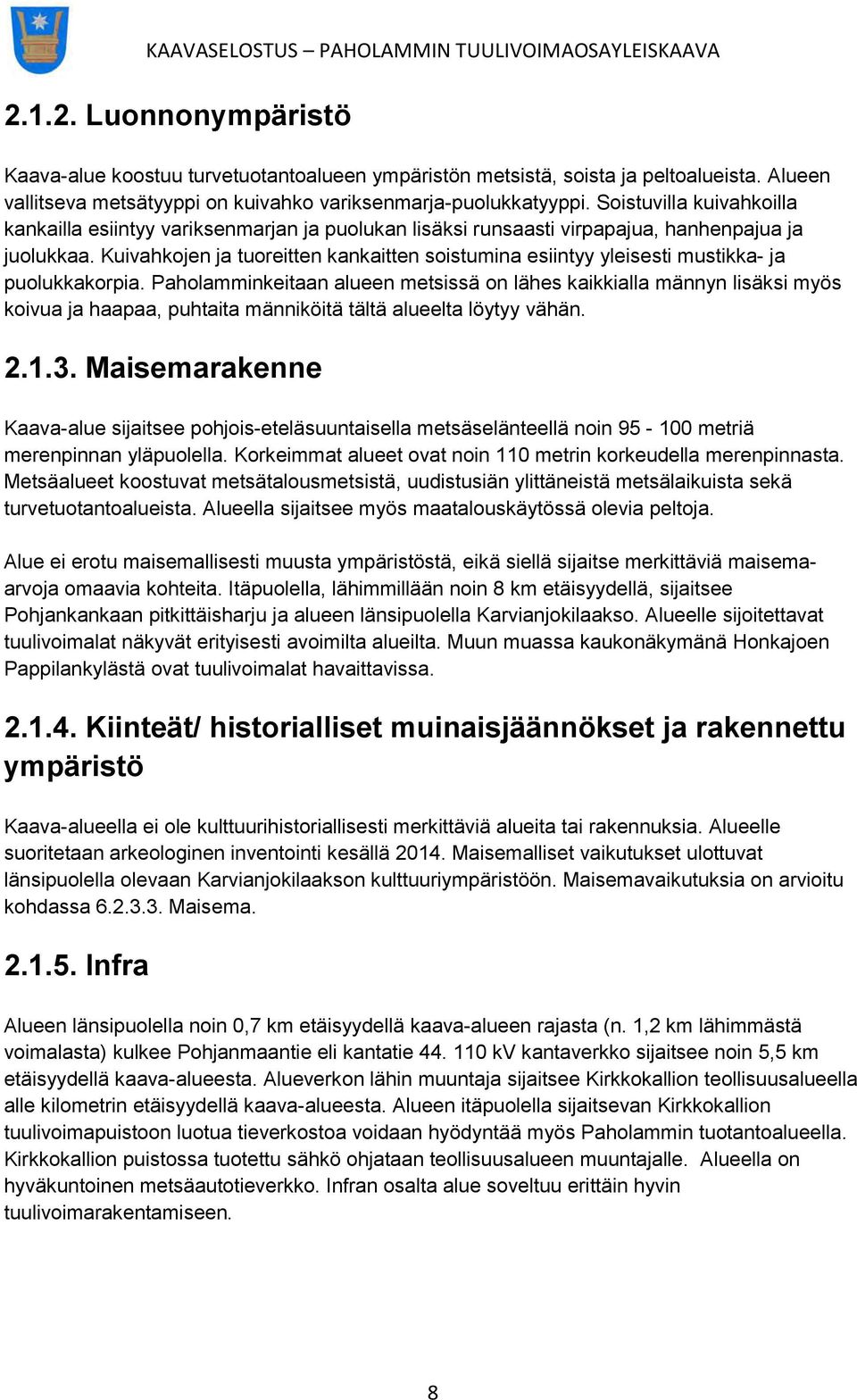 Kuivahkojen ja tuoreitten kankaitten soistumina esiintyy yleisesti mustikka- ja puolukkakorpia.