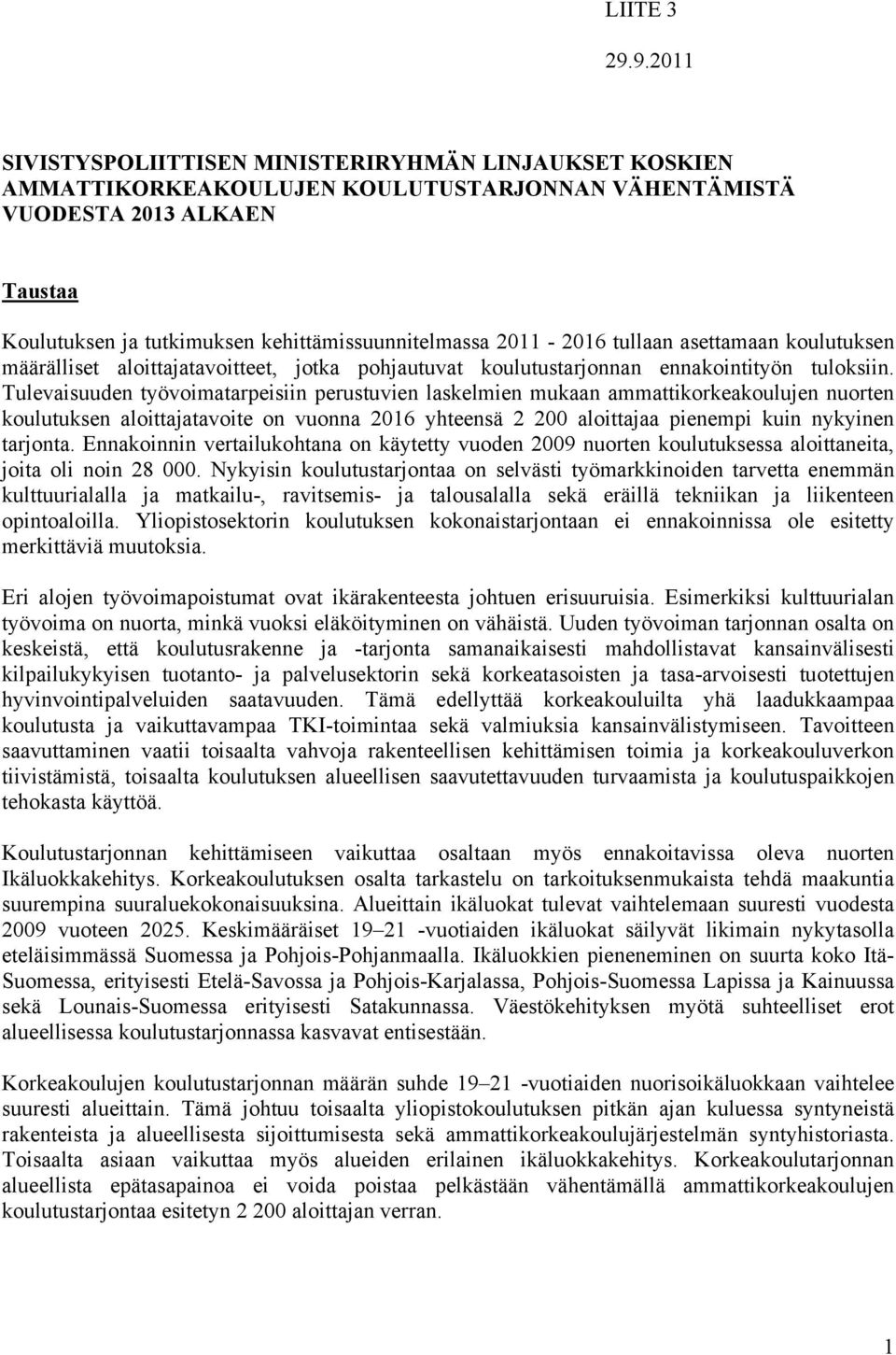 2011-2016 tullaan asettamaan koulutuksen määrälliset aloittajatavoitteet, jotka pohjautuvat koulutustarjonnan ennakointityön tuloksiin.