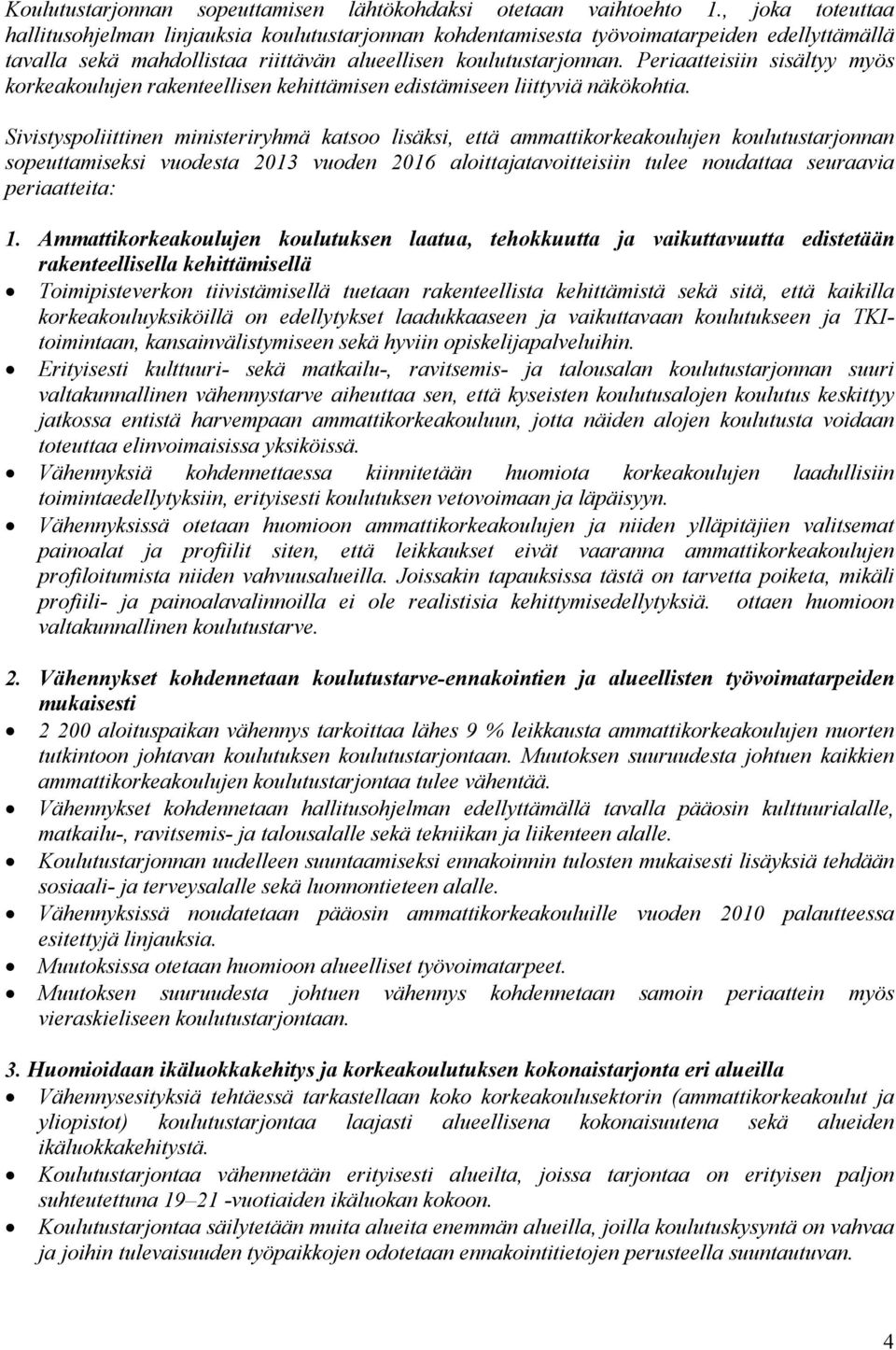 Periaatteisiin sisältyy myös korkeakoulujen rakenteellisen kehittämisen edistämiseen liittyviä näkökohtia.