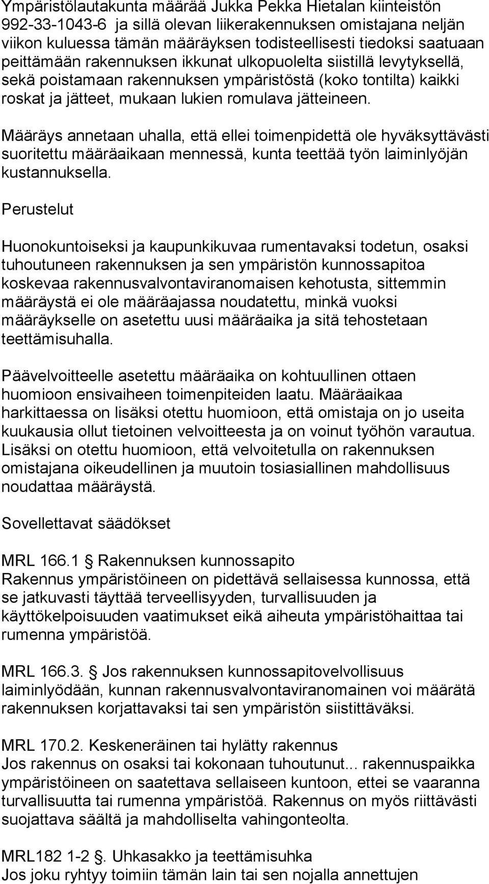 Määräys annetaan uhalla, että ellei toimenpidettä ole hyväksyttävästi suoritettu määräaikaan mennessä, kunta teettää työn laiminlyöjän kustannuksella.