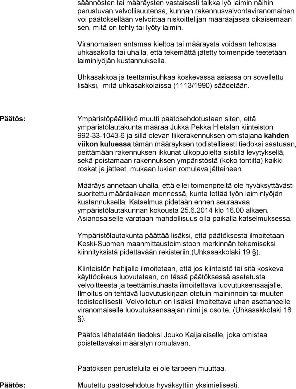 Uhkasakkoa ja teettämisuhkaa koskevassa asiassa on sovellettu lisäksi, mitä uhkasakkolaissa (1113/1990) säädetään.