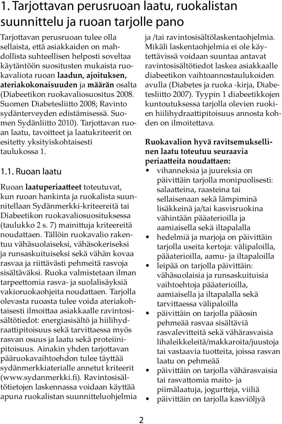 Suomen Sydänliitto 2010). Tarjottavan ruoan laatu, tavoitteet ja laatukriteerit on esitetty yksityiskohtaisesti taulukossa 1. 1.1. Ruoan laatu Ruoan laatuperiaatteet toteutuvat, kun ruoan hankinta ja ruokalista suunnitellaan Sydänmerkki-kriteereitä tai Diabeetikon ruokavaliosuosituksessa (taulukko 2 s.