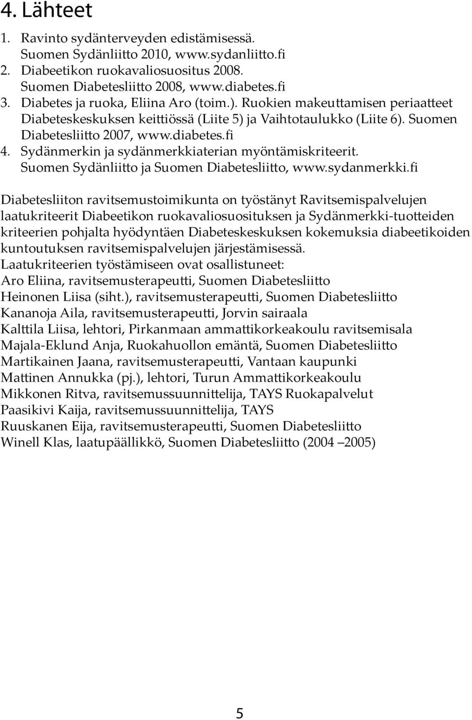 fi Sydänmerkin ja sydänmerkkiaterian myöntämiskriteerit. Suomen Sydänliitto ja Suomen Diabetesliitto, www.sydanmerkki.