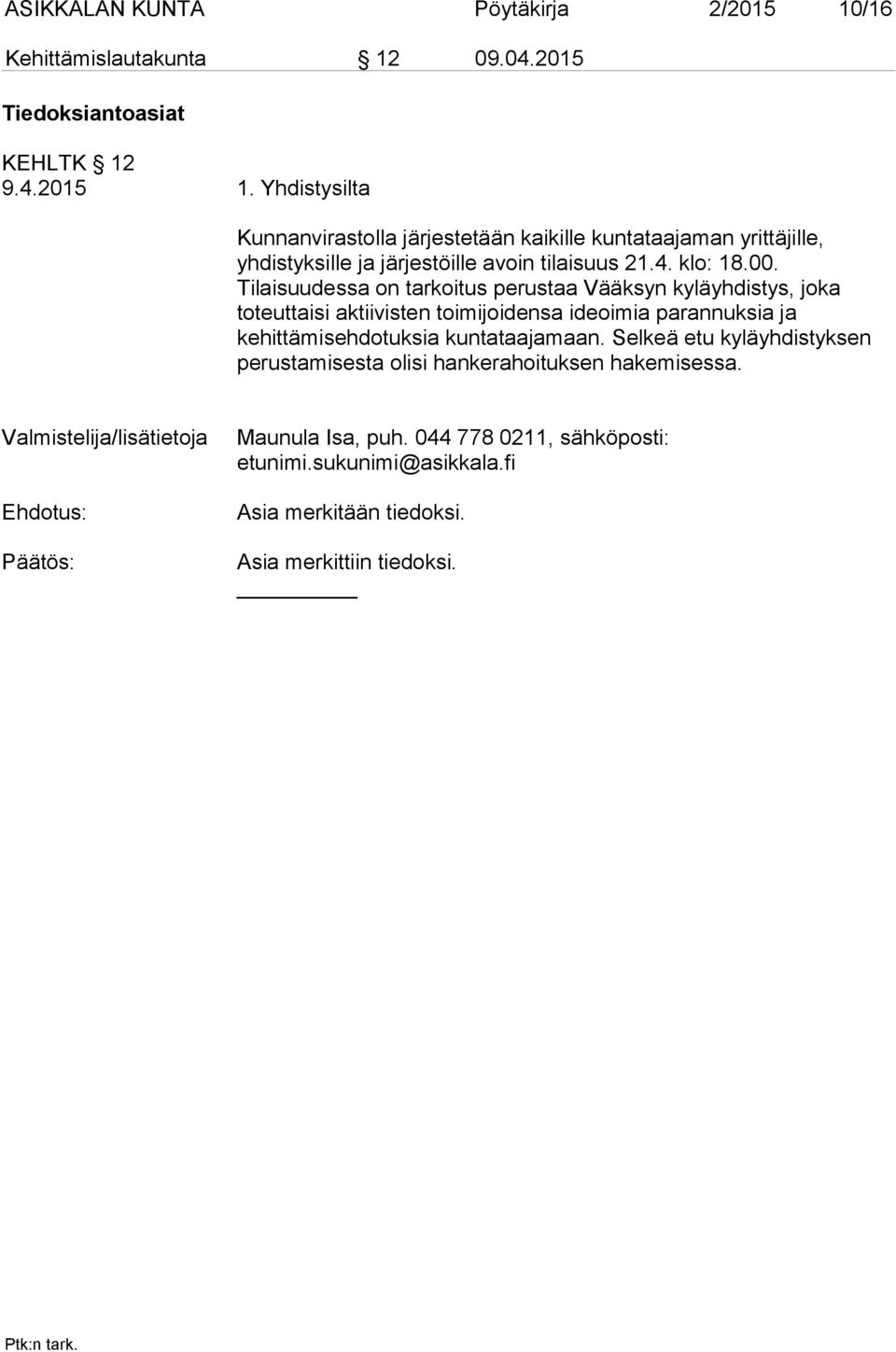 Tilaisuudessa on tarkoitus perustaa Vääksyn kyläyhdistys, joka toteuttaisi aktiivisten toimijoidensa ideoimia parannuksia ja kehittämisehdotuksia kuntataajamaan.