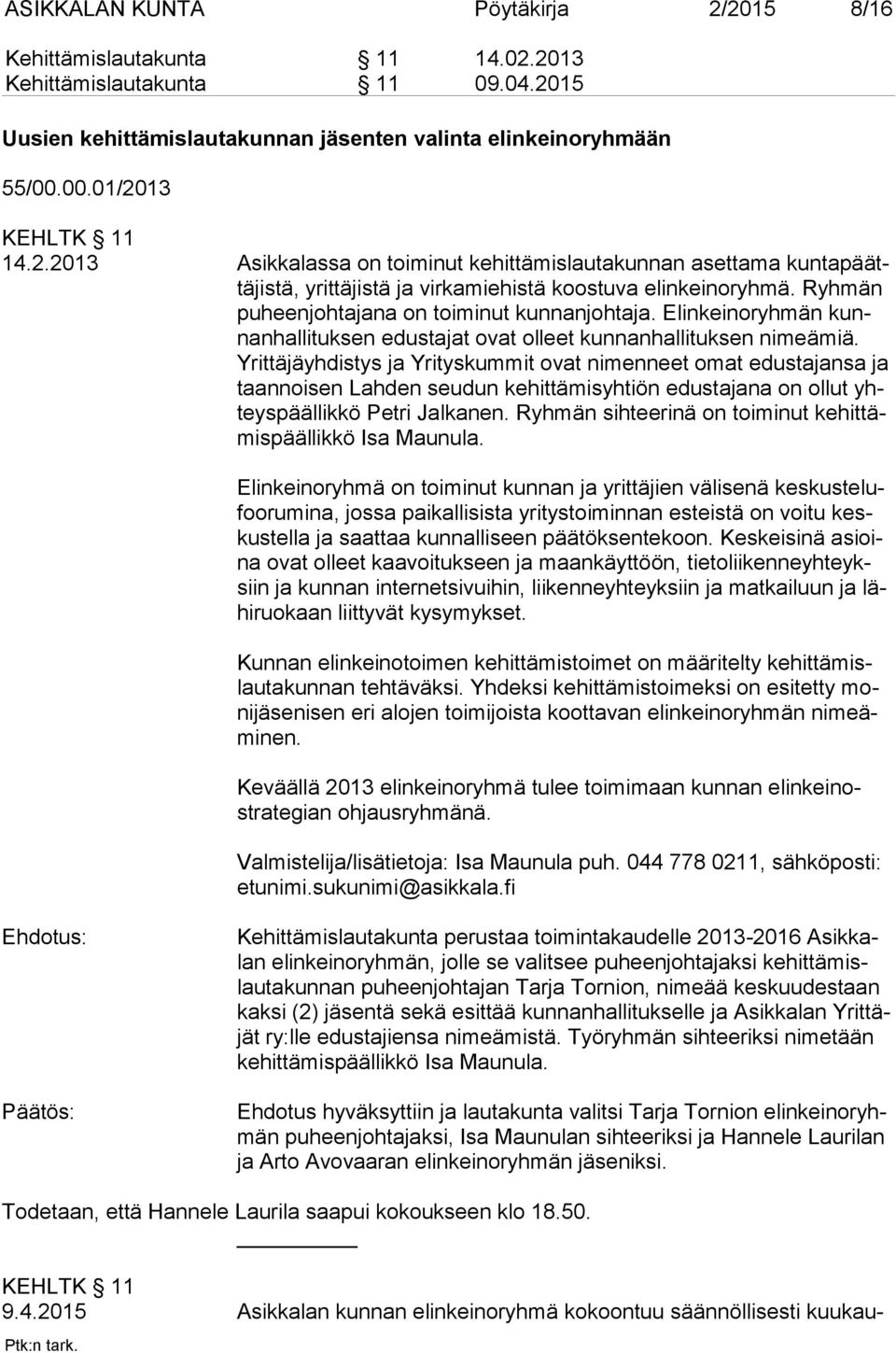Elinkeinoryhmän kunnanhallituksen edustajat ovat ol leet kun nan halli tuksen nimeämiä.