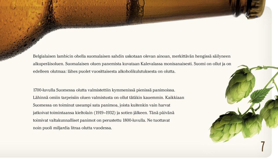 1700-luvulla Suomessa olutta valmistettiin kymmenissä pienissä panimoissa. Lähinnä omiin tarpeisiin oluen valmistusta on ollut tätäkin kauemmin.