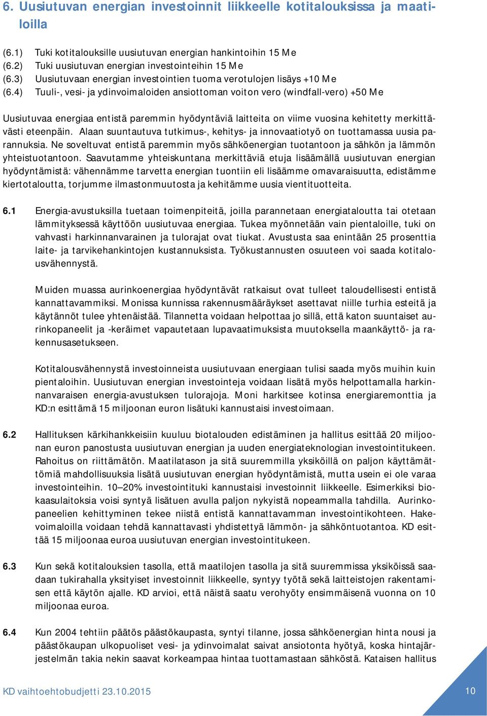 4) Tuuli-, vesi- ja ydinvoimaloiden ansiottoman voiton vero (windfall-vero) +50 Me Uusiutuvaa energiaa entistä paremmin hyödyntäviä laitteita on viime vuosina kehitetty merkittävästi eteenpäin.