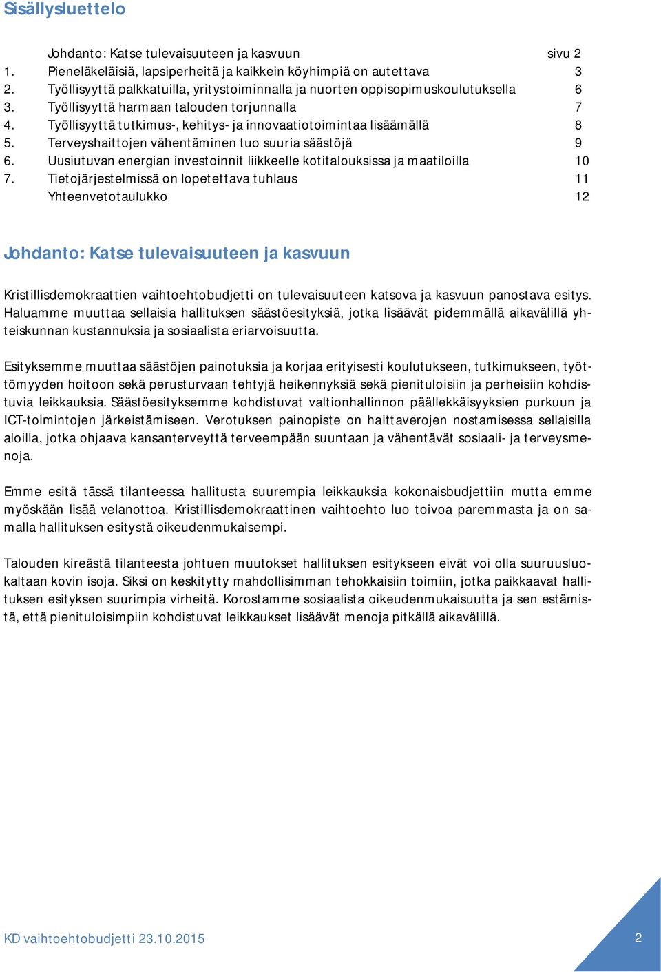 Työllisyyttä tutkimus-, kehitys- ja innovaatiotoimintaa lisäämällä 8 5. Terveyshaittojen vähentäminen tuo suuria säästöjä 9 6.