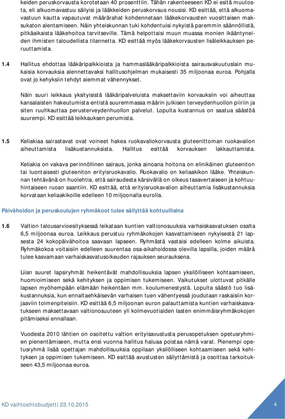 Näin yhteiskunnan tuki kohdentuisi nykyistä paremmin säännöllistä, pitkäaikaista lääkehoitoa tarvitseville. Tämä helpottaisi muun muassa monien ikääntyneiden ihmisten taloudellista tilannetta.