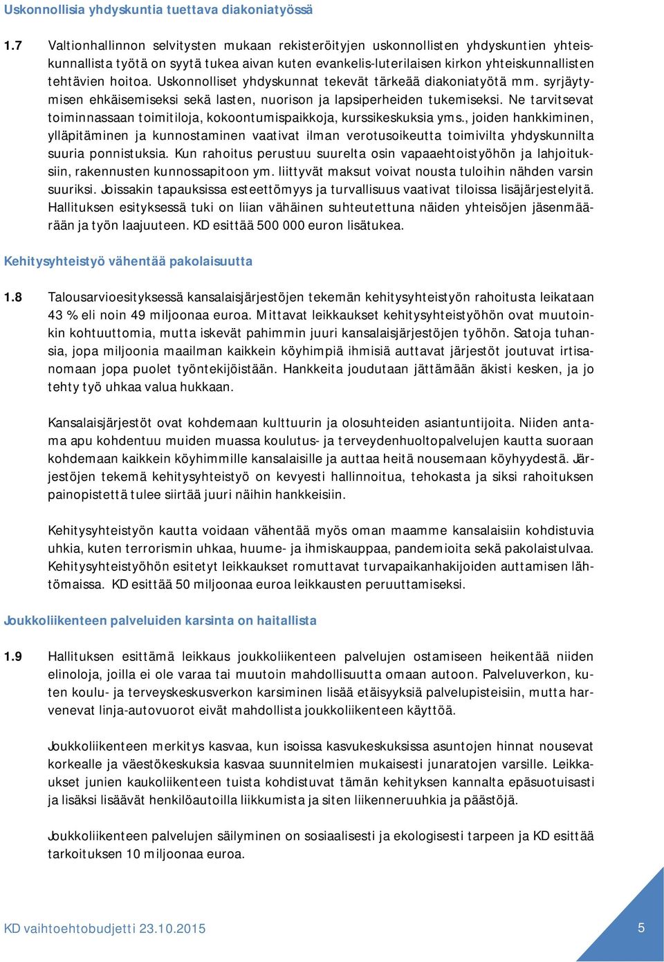 Uskonnolliset yhdyskunnat tekevät tärkeää diakoniatyötä mm. syrjäytymisen ehkäisemiseksi sekä lasten, nuorison ja lapsiperheiden tukemiseksi.