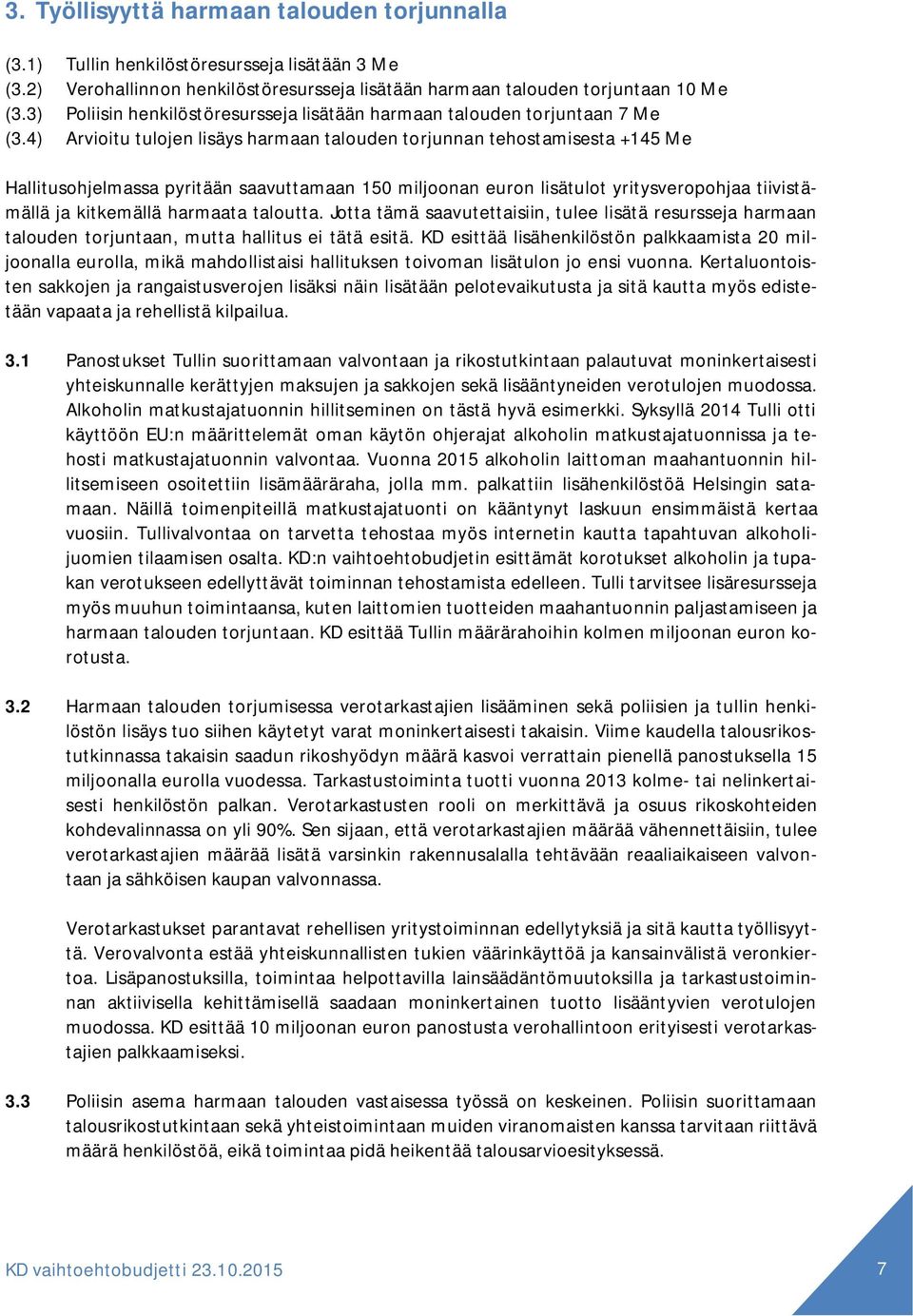4) Arvioitu tulojen lisäys harmaan talouden torjunnan tehostamisesta +145 Me Hallitusohjelmassa pyritään saavuttamaan 150 miljoonan euron lisätulot yritysveropohjaa tiivistämällä ja kitkemällä