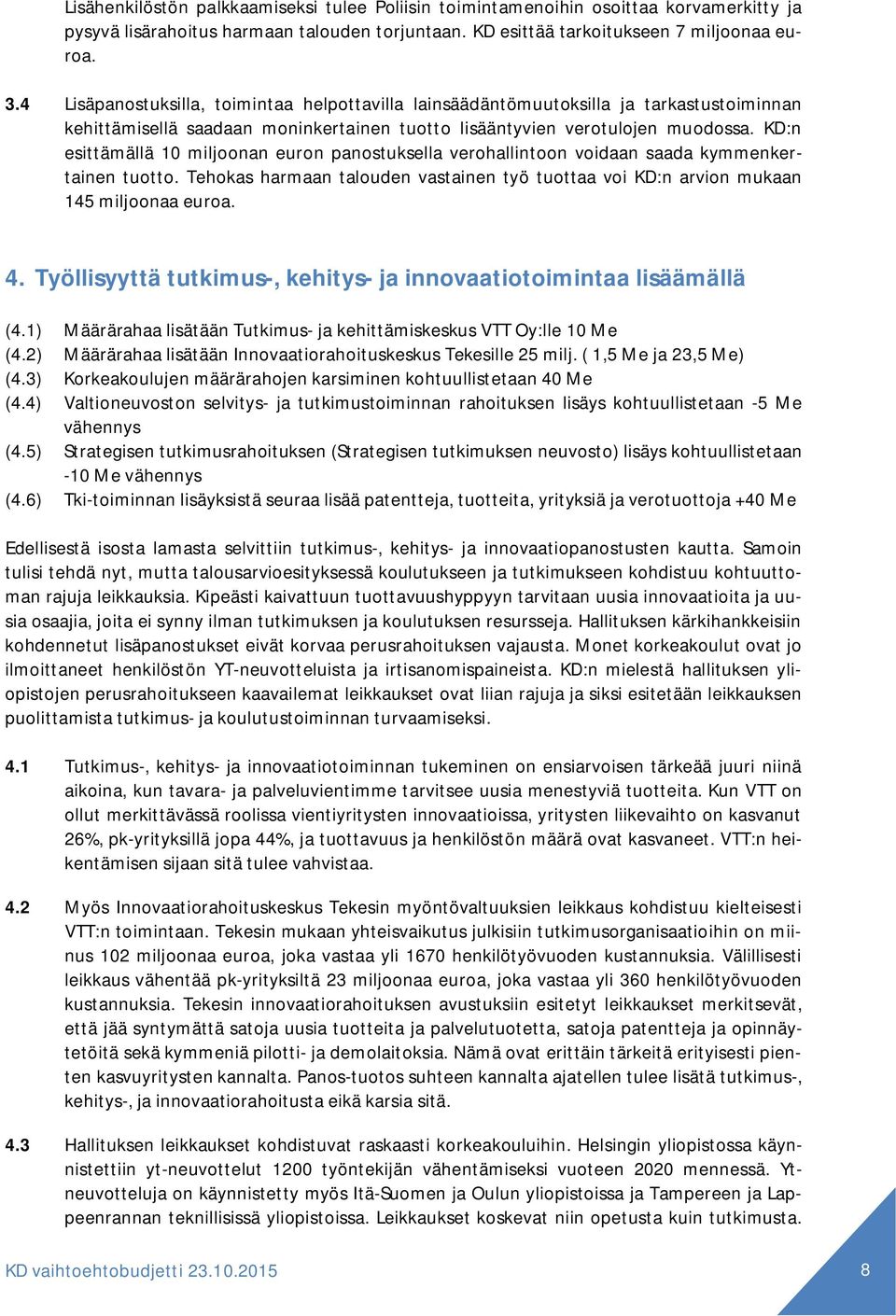 KD:n esittämällä 10 miljoonan euron panostuksella verohallintoon voidaan saada kymmenkertainen tuotto. Tehokas harmaan talouden vastainen työ tuottaa voi KD:n arvion mukaan 145 miljoonaa euroa. 4.