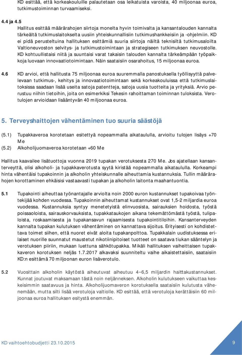 KD ei pidä perusteltuina hallituksen esittämiä suuria siirtoja näiltä teknisiltä tutkimusaloilta Valtioneuvoston selvitys- ja tutkimustoimintaan ja strategiseen tutkimuksen neuvostolle.