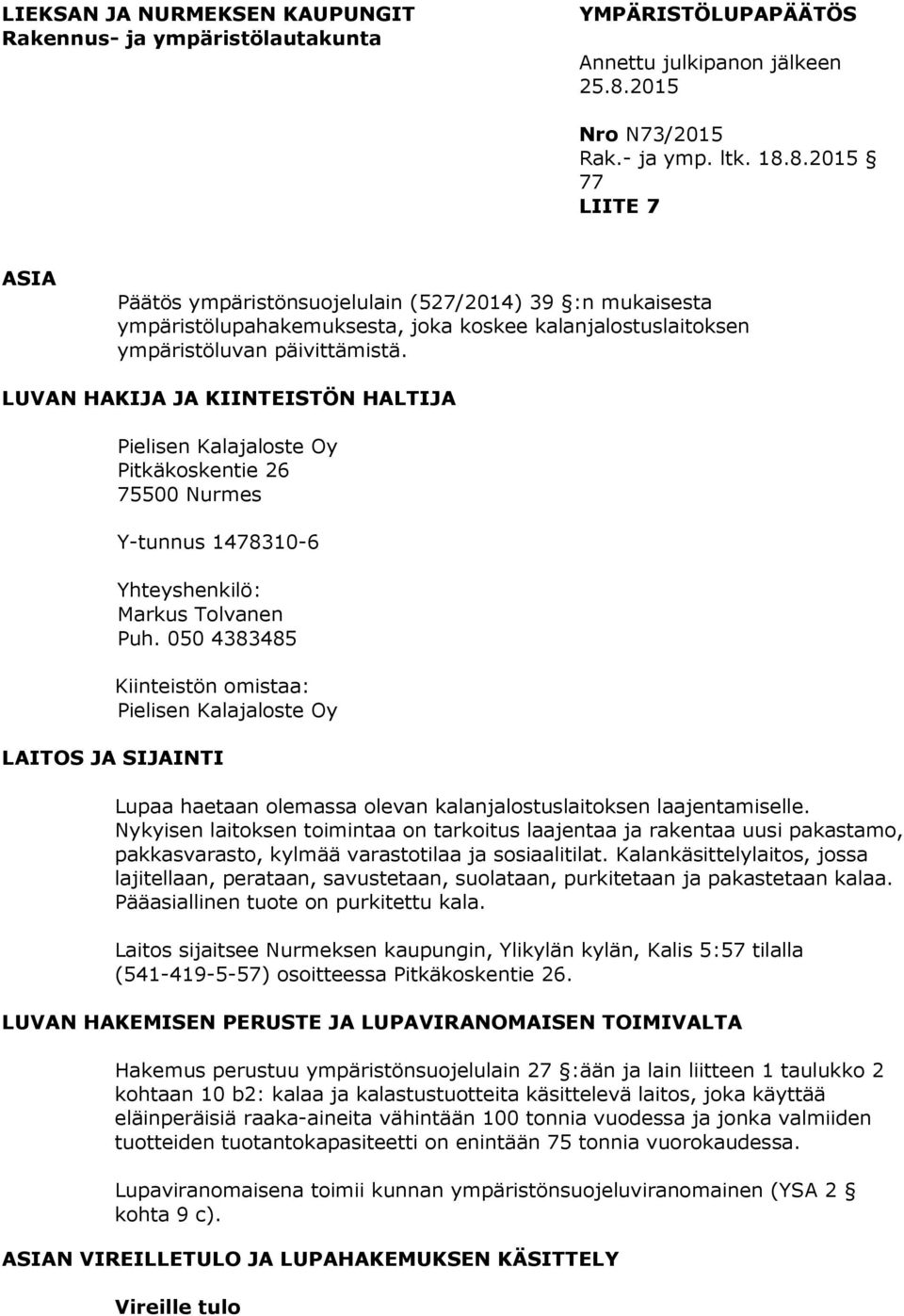 8.2015 77 LIITE 7 ASIA Päätös ympäristönsuojelulain (527/2014) 39 :n mukaisesta ympäristölupahakemuksesta, joka koskee kalanjalostuslaitoksen ympäristöluvan päivittämistä.