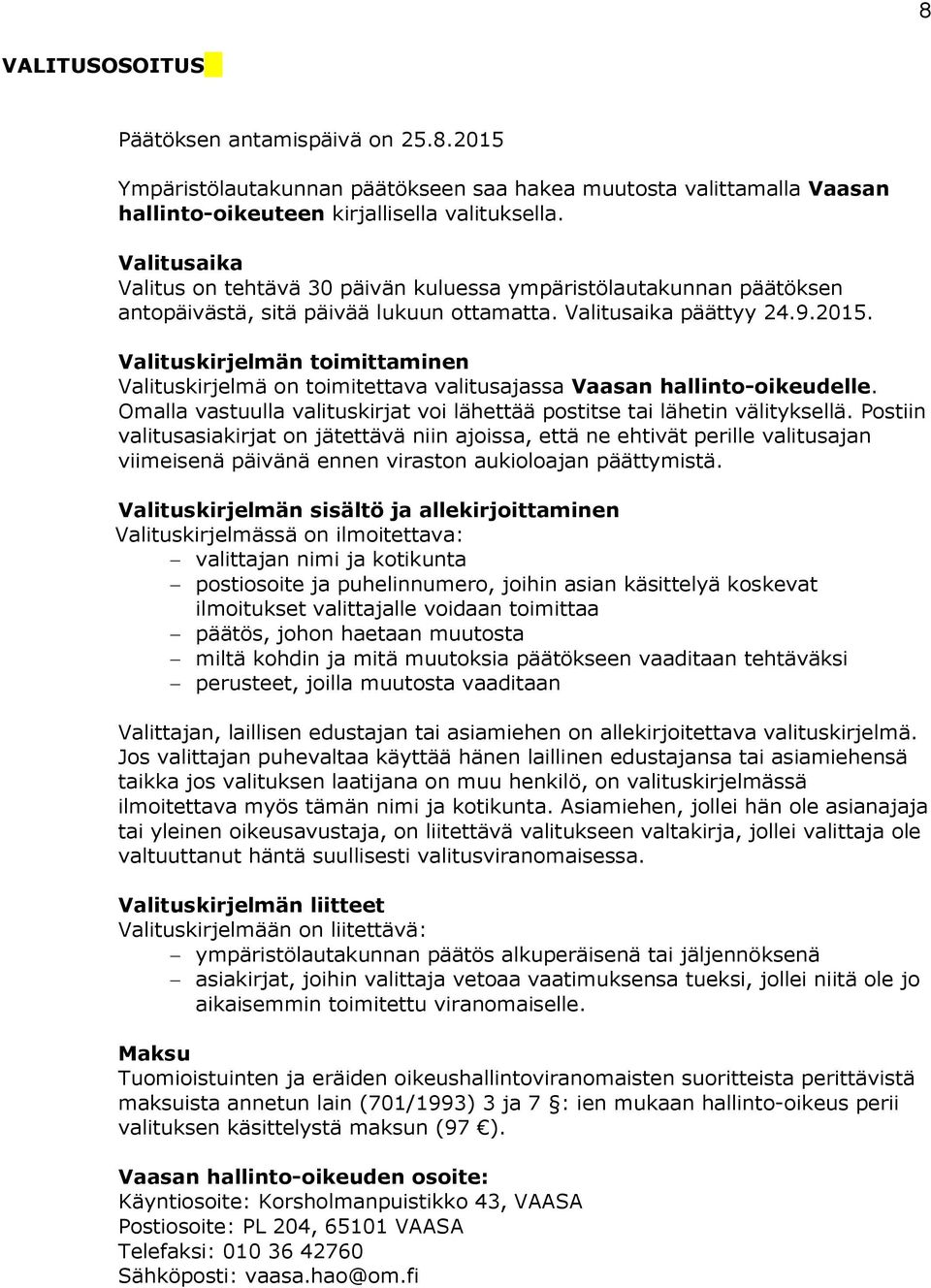 Valituskirjelmän toimittaminen Valituskirjelmä on toimitettava valitusajassa Vaasan hallinto-oikeudelle. Omalla vastuulla valituskirjat voi lähettää postitse tai lähetin välityksellä.