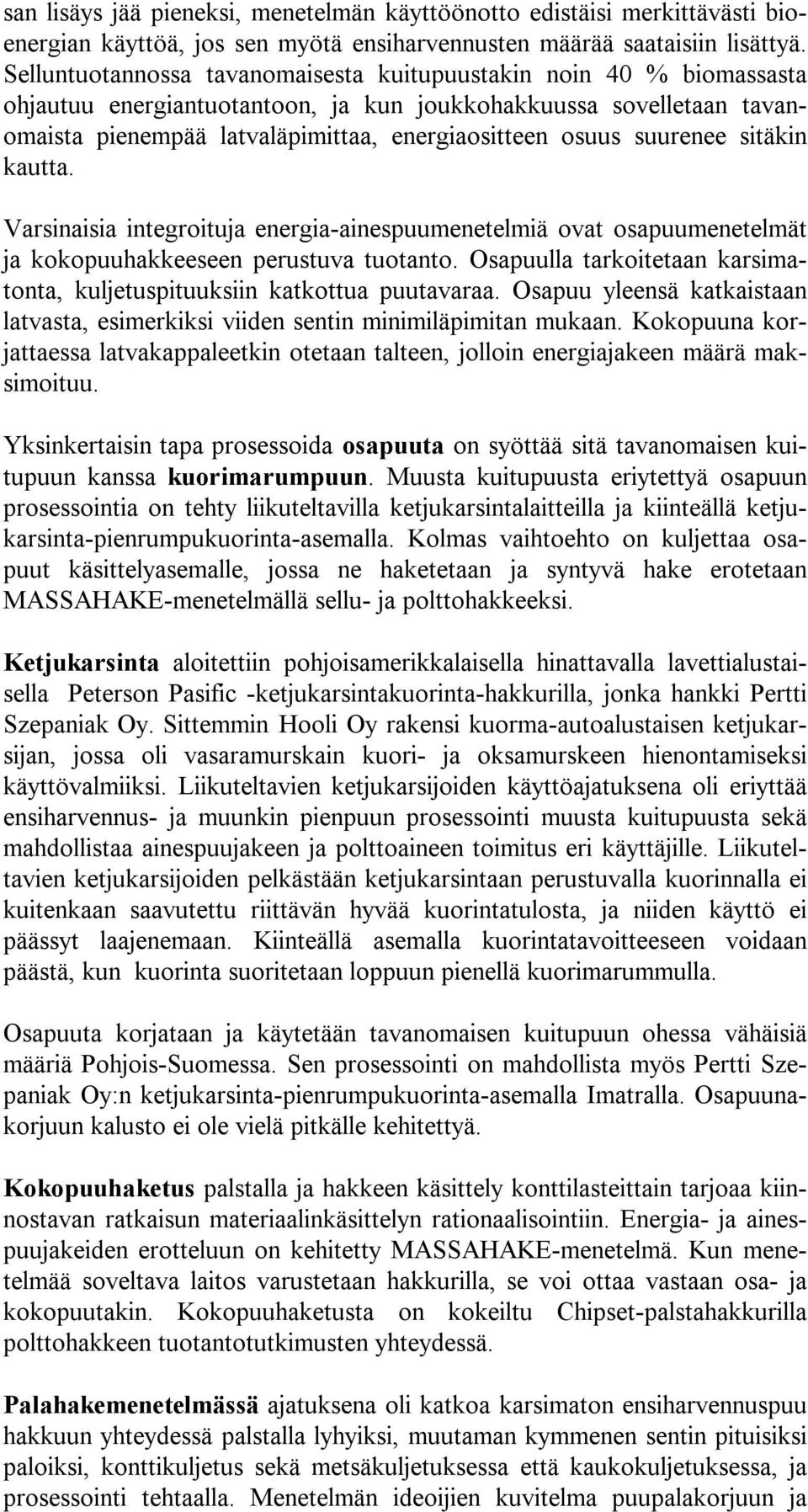 suurenee sitäkin kautta. Varsinaisia integroituja energia-ainespuumenetelmiä ovat osapuumenetelmät ja kokopuuhakkeeseen perustuva tuotanto.