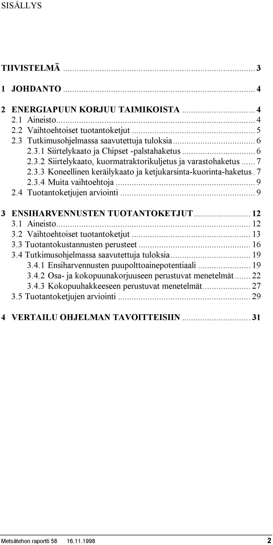 4 Tuotantoketjujen arviointi... 9 3 ENSIHARVENNUSTEN TUOTANTOKETJUT... 12 3.1 Aineisto... 12 3.2 Vaihtoehtoiset tuotantoketjut... 13 3.3 Tuotantokustannusten perusteet... 16 3.