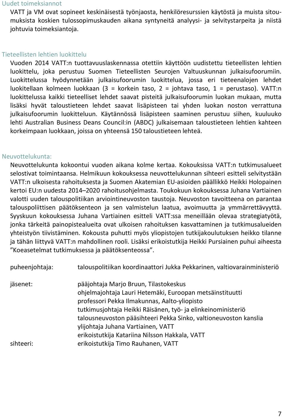 Tieteellisten lehtien luokittelu Vuoden 2014 VATT:n tuottavuuslaskennassa otettiin käyttöön uudistettu tieteellisten lehtien luokittelu, joka perustuu Suomen Tieteellisten Seurojen Valtuuskunnan