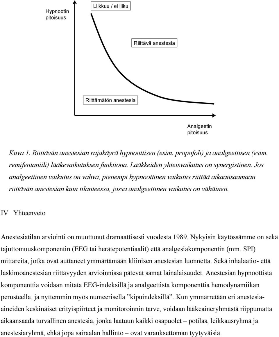 Jos analgeettinen vaikutus on vahva, pienempi hypnoottinen vaikutus riittää aikaansaamaan riittävän anestesian kuin tilanteessa, jossa analgeettinen vaikutus on vähäinen.