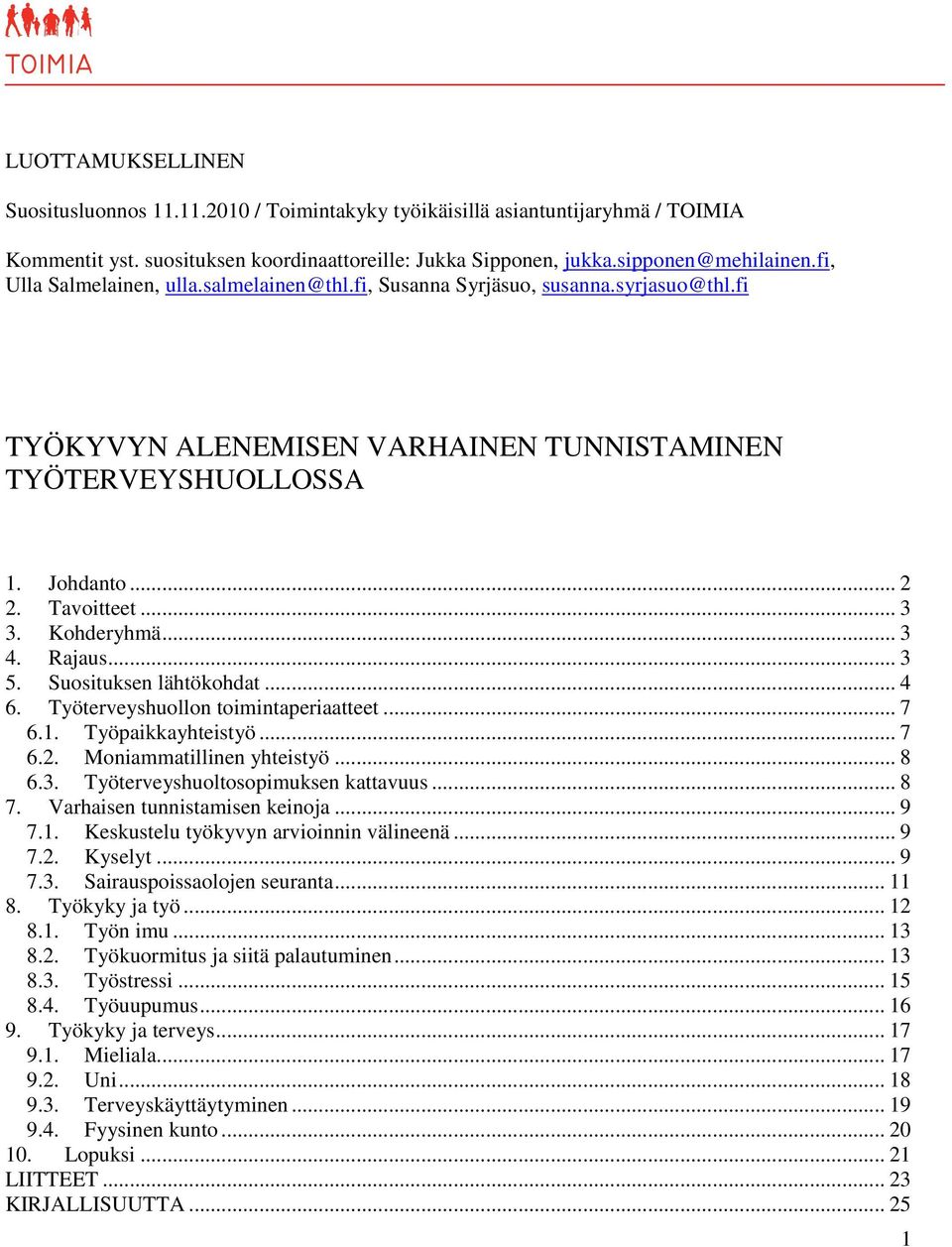 Kohderyhmä... 3 4. Rajaus... 3 5. Suosituksen lähtökohdat... 4 6. Työterveyshuollon toimintaperiaatteet... 7 6.1. Työpaikkayhteistyö... 7 6.2. Moniammatillinen yhteistyö... 8 6.3. Työterveyshuoltosopimuksen kattavuus.