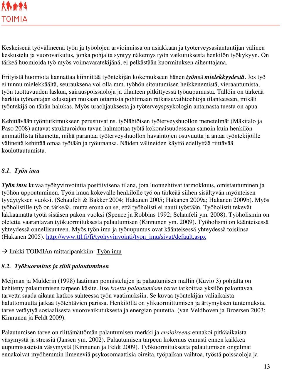 Jos työ ei tunnu mielekkäältä, seurauksena voi olla mm. työhön sitoutumisen heikkenemistä, vieraantumista, työn tuottavuuden laskua, sairauspoissaoloja ja tilanteen pitkittyessä työuupumusta.