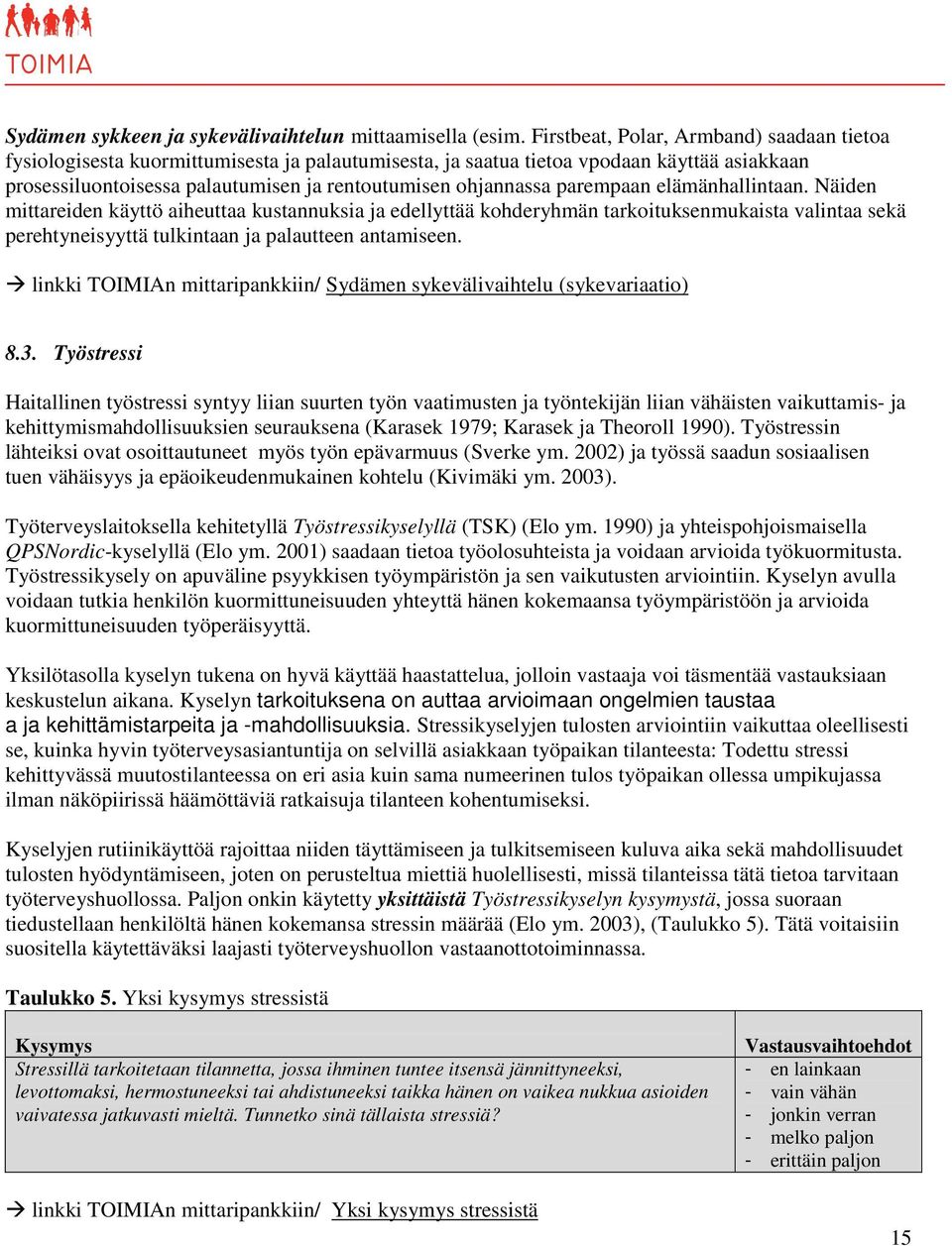 parempaan elämänhallintaan. Näiden mittareiden käyttö aiheuttaa kustannuksia ja edellyttää kohderyhmän tarkoituksenmukaista valintaa sekä perehtyneisyyttä tulkintaan ja palautteen antamiseen.
