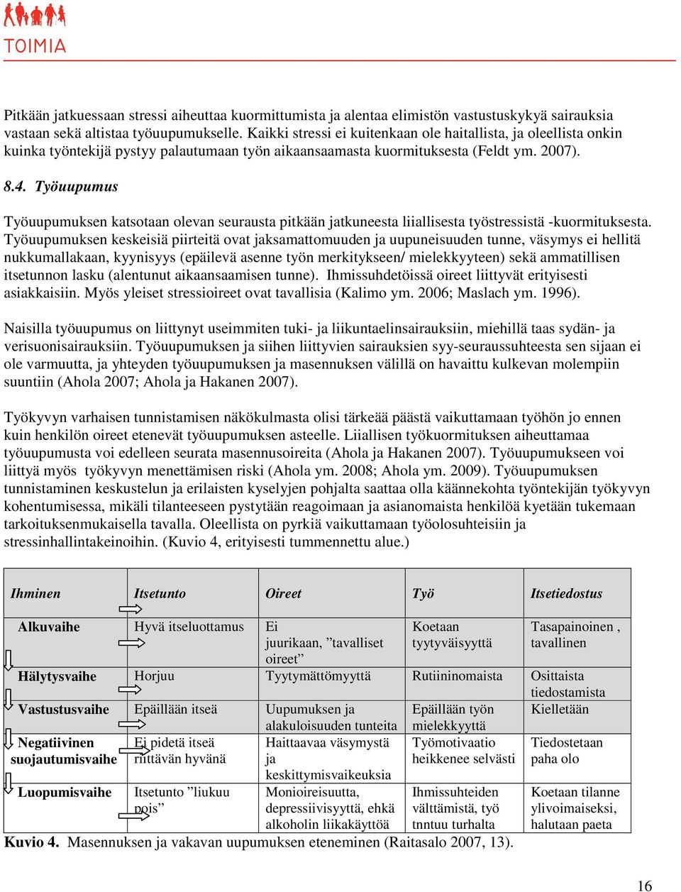 Työuupumus Työuupumuksen katsotaan olevan seurausta pitkään jatkuneesta liiallisesta työstressistä -kuormituksesta.