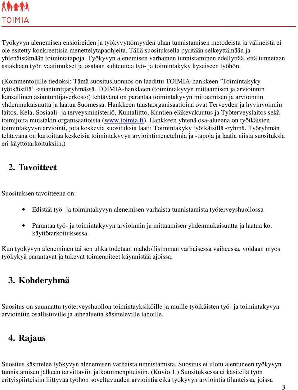 Työkyvyn alenemisen varhainen tunnistaminen edellyttää, että tunnetaan asiakkaan työn vaatimukset ja osataan suhteuttaa työ- ja toimintakyky kyseiseen työhön.