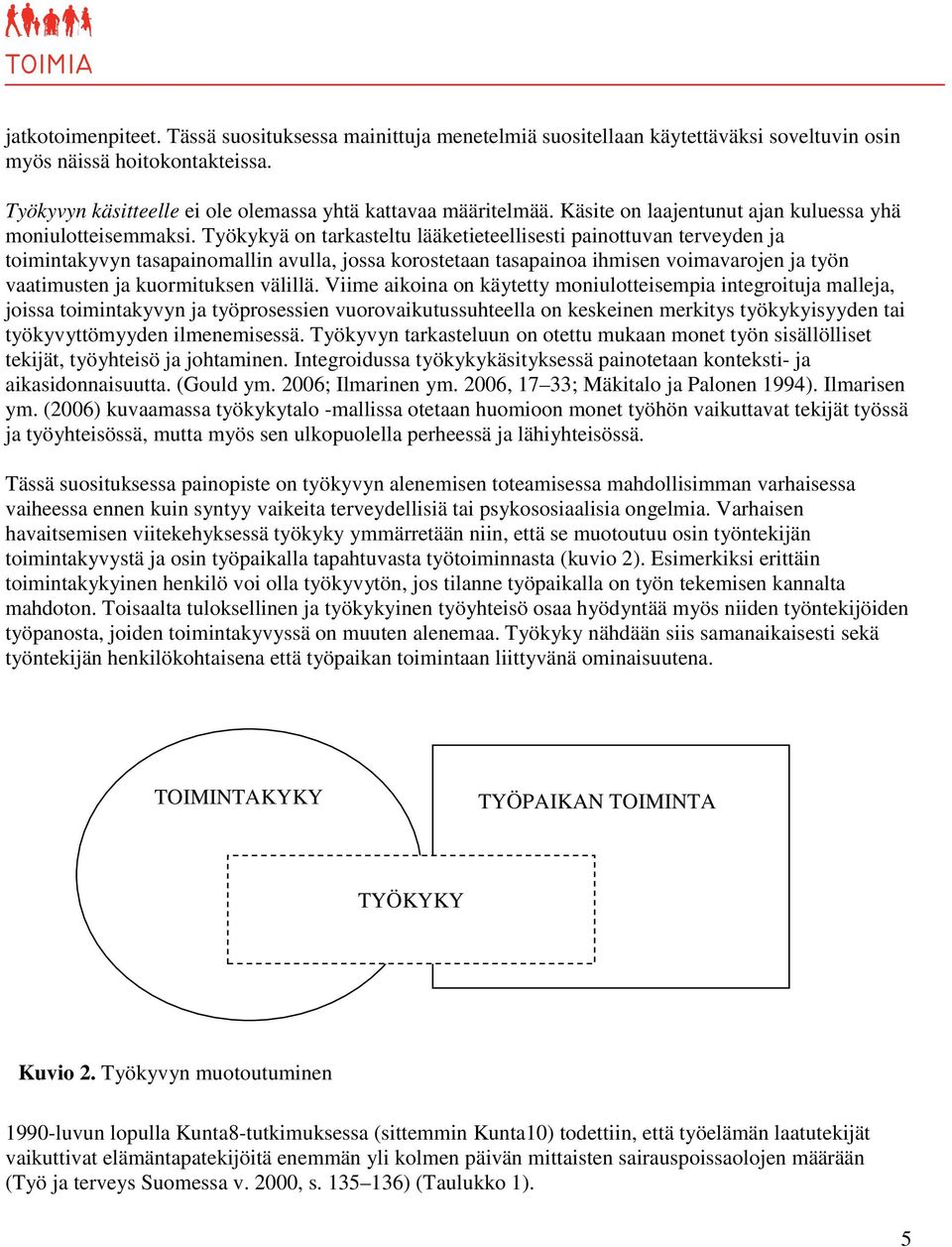 Työkykyä on tarkasteltu lääketieteellisesti painottuvan terveyden ja toimintakyvyn tasapainomallin avulla, jossa korostetaan tasapainoa ihmisen voimavarojen ja työn vaatimusten ja kuormituksen