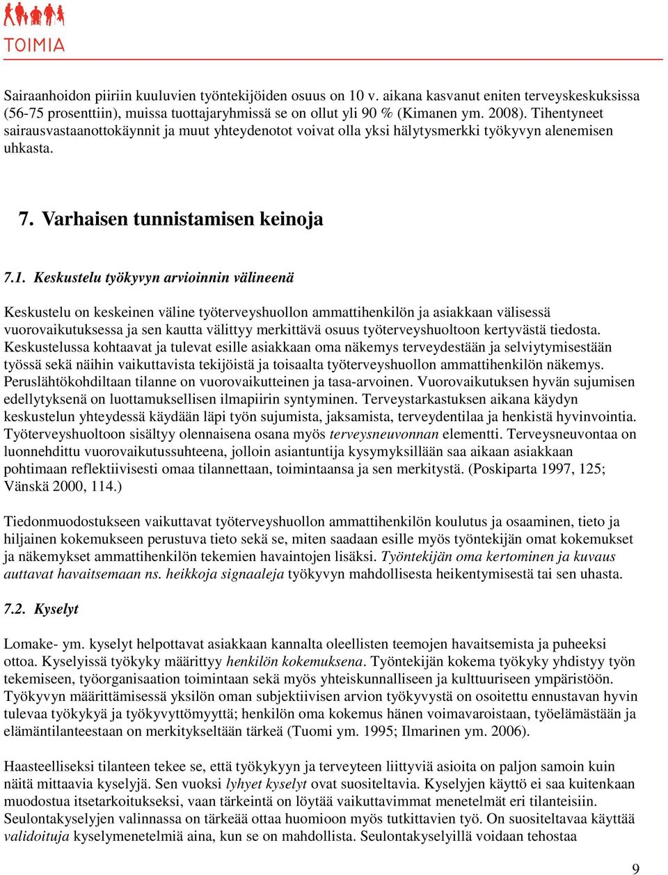 Keskustelu työkyvyn arvioinnin välineenä Keskustelu on keskeinen väline työterveyshuollon ammattihenkilön ja asiakkaan välisessä vuorovaikutuksessa ja sen kautta välittyy merkittävä osuus