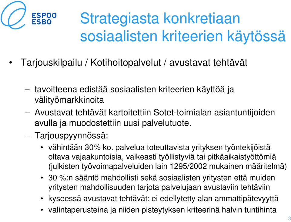 palvelua toteuttavista yrityksen työntekijöistä oltava vajaakuntoisia, vaikeasti työllistyviä tai pitkäaikaistyöttömiä (julkisten työvoimapalveluiden lain 1295/2002 mukainen määritelmä) 30 %:n