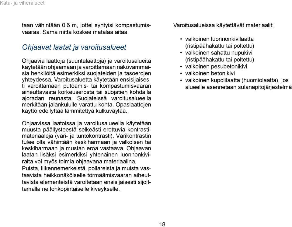 Varoitusaluetta käytetään ensisijaisesti varoittamaan putoamis- tai kompastumisvaaran aiheuttavasta korkeuserosta tai suojatien kohdalla ajoradan reunasta.