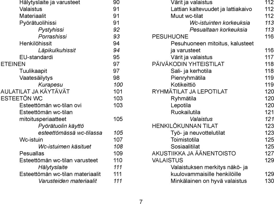 Wc-istuimen käsituet 108 Pesuallas 109 Esteettömän wc-tilan varusteet 110 Hälytyslaite 111 Esteettömän wc-tilan materiaalit 111 Varusteiden materiaalit 111 Värit ja valaistus 112 Lattian kaltevuudet