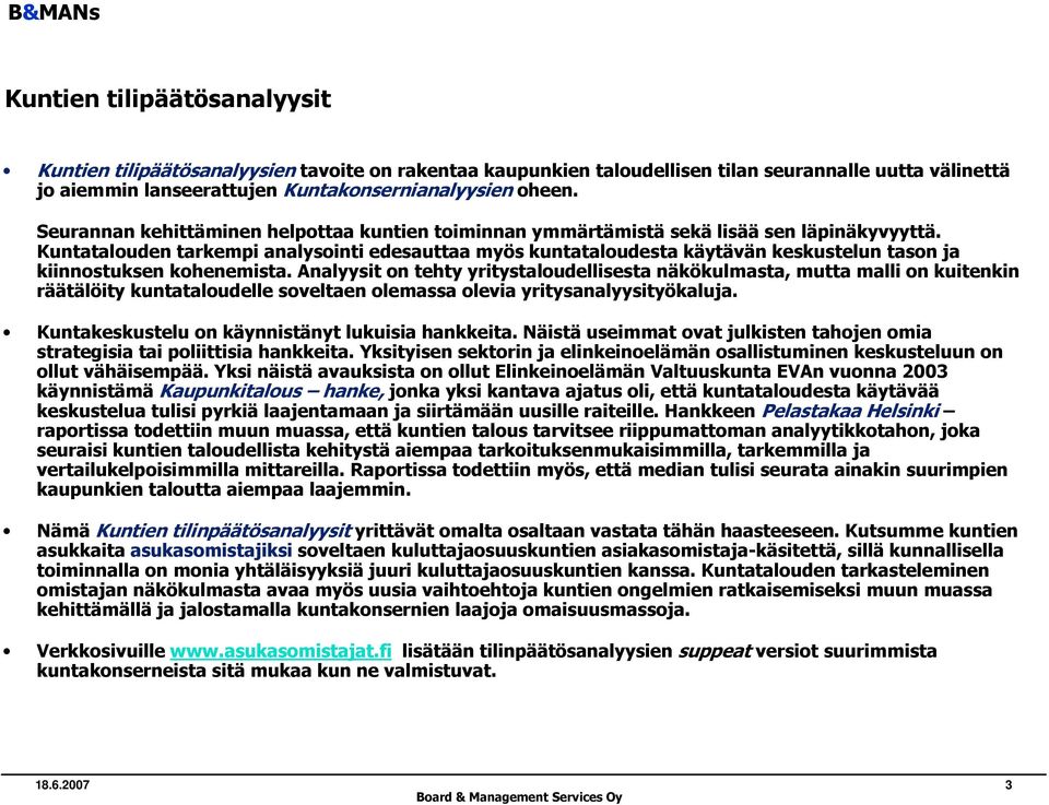 Kuntatalouden tarkempi analysointi edesauttaa myös kuntataloudesta käytävän keskustelun tason ja kiinnostuksen kohenemista.