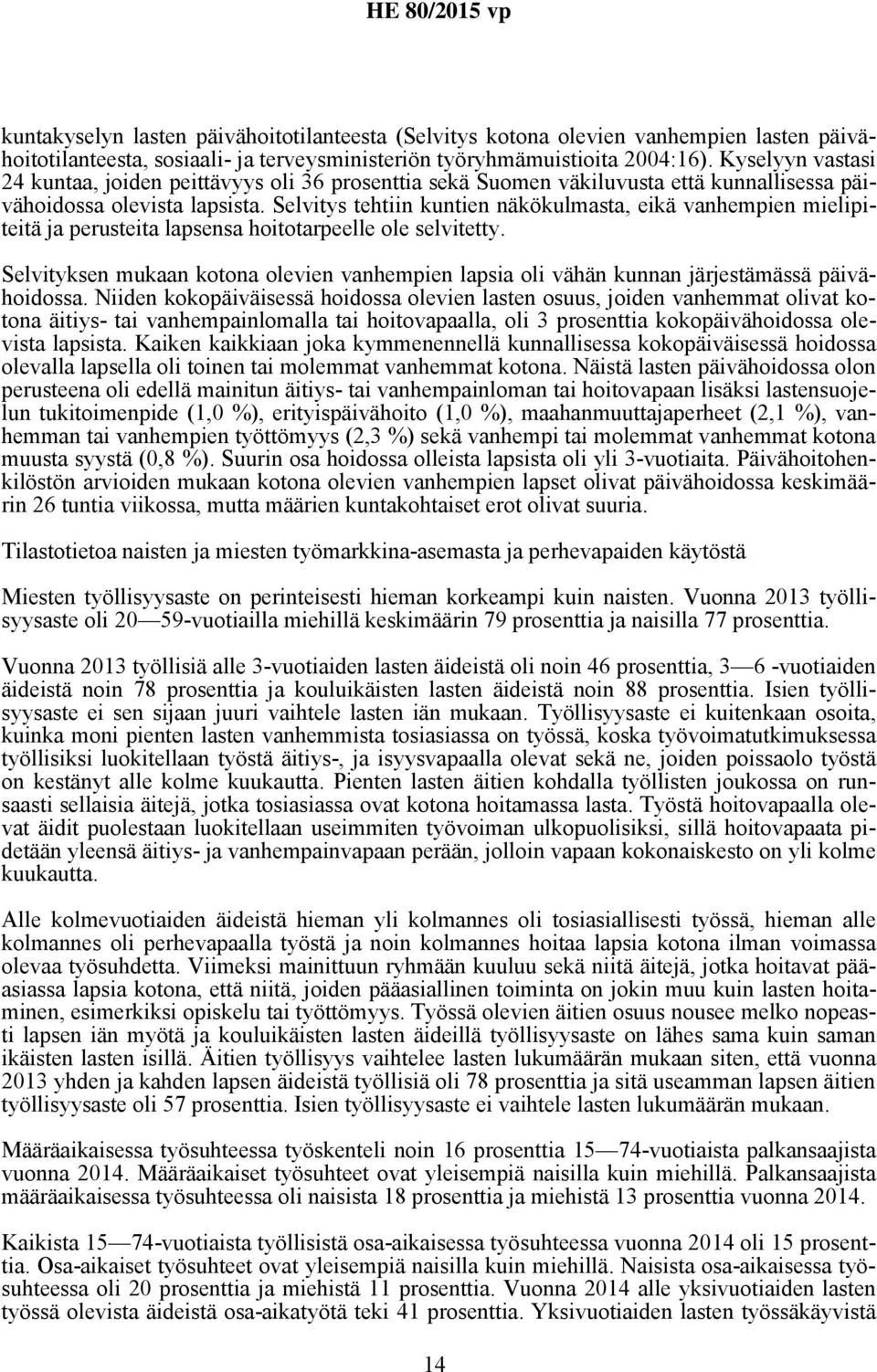 Selvitys tehtiin kuntien näkökulmasta, eikä vanhempien mielipiteitä ja perusteita lapsensa hoitotarpeelle ole selvitetty.