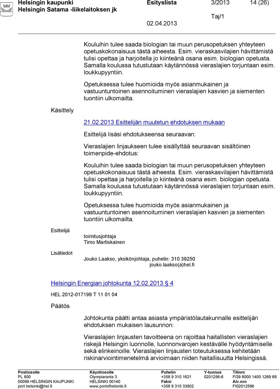 Opetuksessa tulee huomioida myös asianmukainen ja vastuuntuntoinen asennoituminen vieraslajien kasvien ja siementen tuontiin ulkomailta. 21.02.