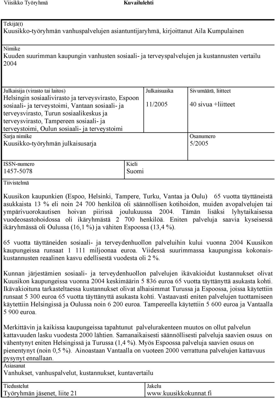 Turun sosiaalikeskus ja terveysvirasto, Tampereen sosiaali- ja terveystoimi, Oulun sosiaali- ja terveystoimi Sarja nimike Kuusikko-työryhmän julkaisusarja Julkaisuaika 11/2005 Sivumäärä, liitteet 40