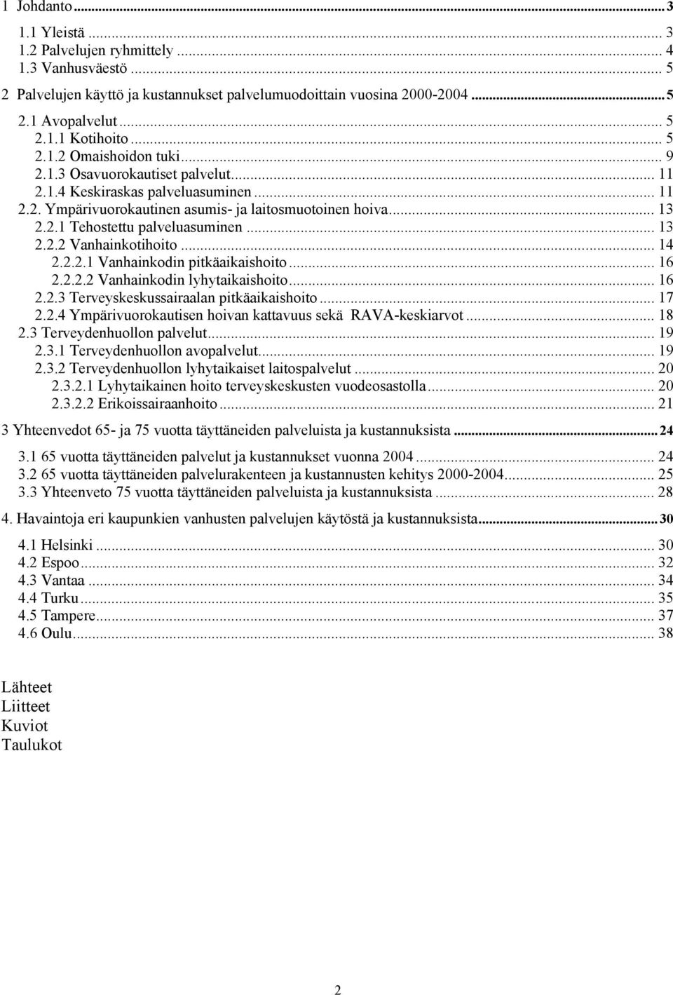 .. 13 2.2.2 Vanhainkotihoito... 14 2.2.2.1 Vanhainkodin pitkäaikaishoito... 16 2.2.2.2 Vanhainkodin lyhytaikaishoito... 16 2.2.3 Terveyskeskussairaalan pitkäaikaishoito... 17 2.2.4 Ympärivuorokautisen hoivan kattavuus sekä RAVA-keskiarvot.