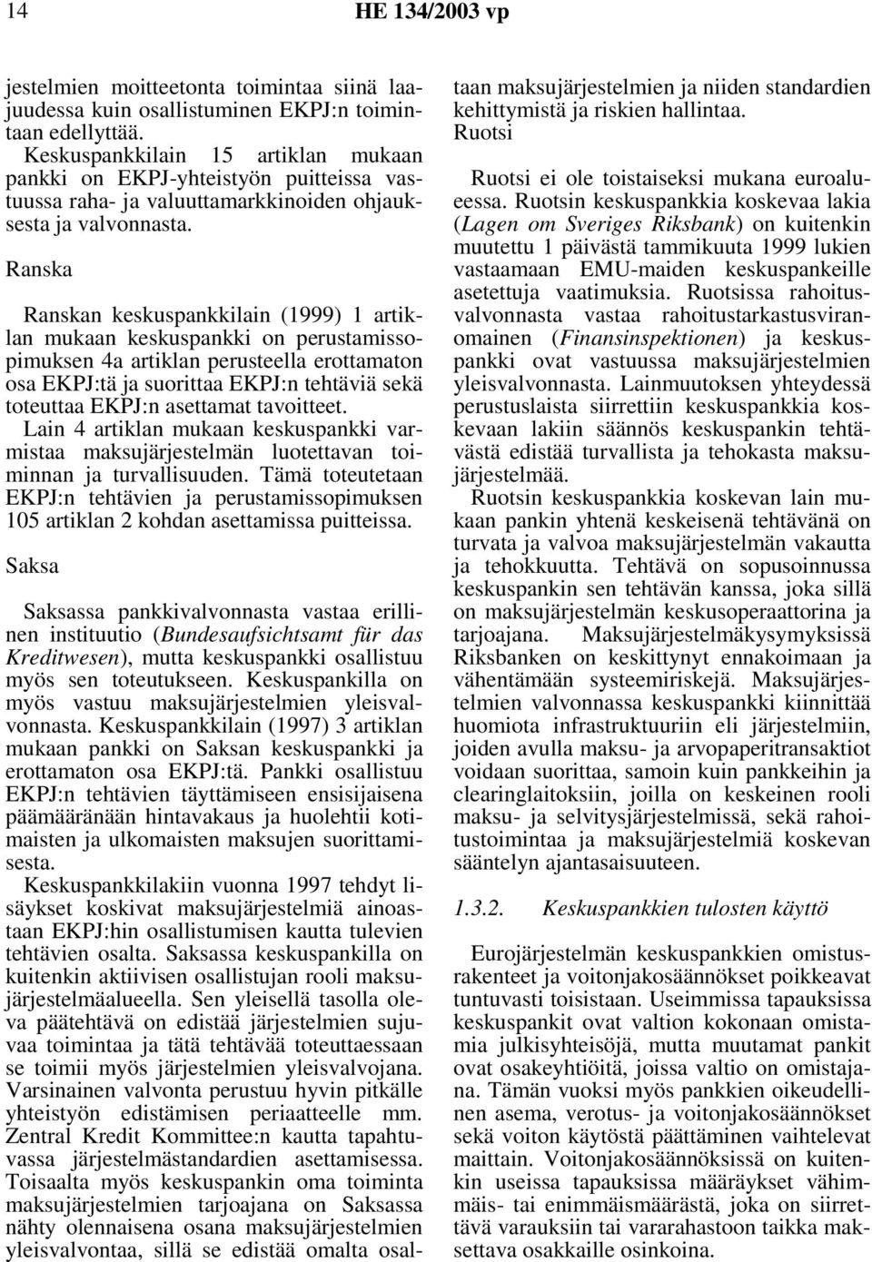 Ranska Ranskan keskuspankkilain (1999) 1 artiklan mukaan keskuspankki on perustamissopimuksen 4a artiklan perusteella erottamaton osa EKPJ:tä ja suorittaa EKPJ:n tehtäviä sekä toteuttaa EKPJ:n